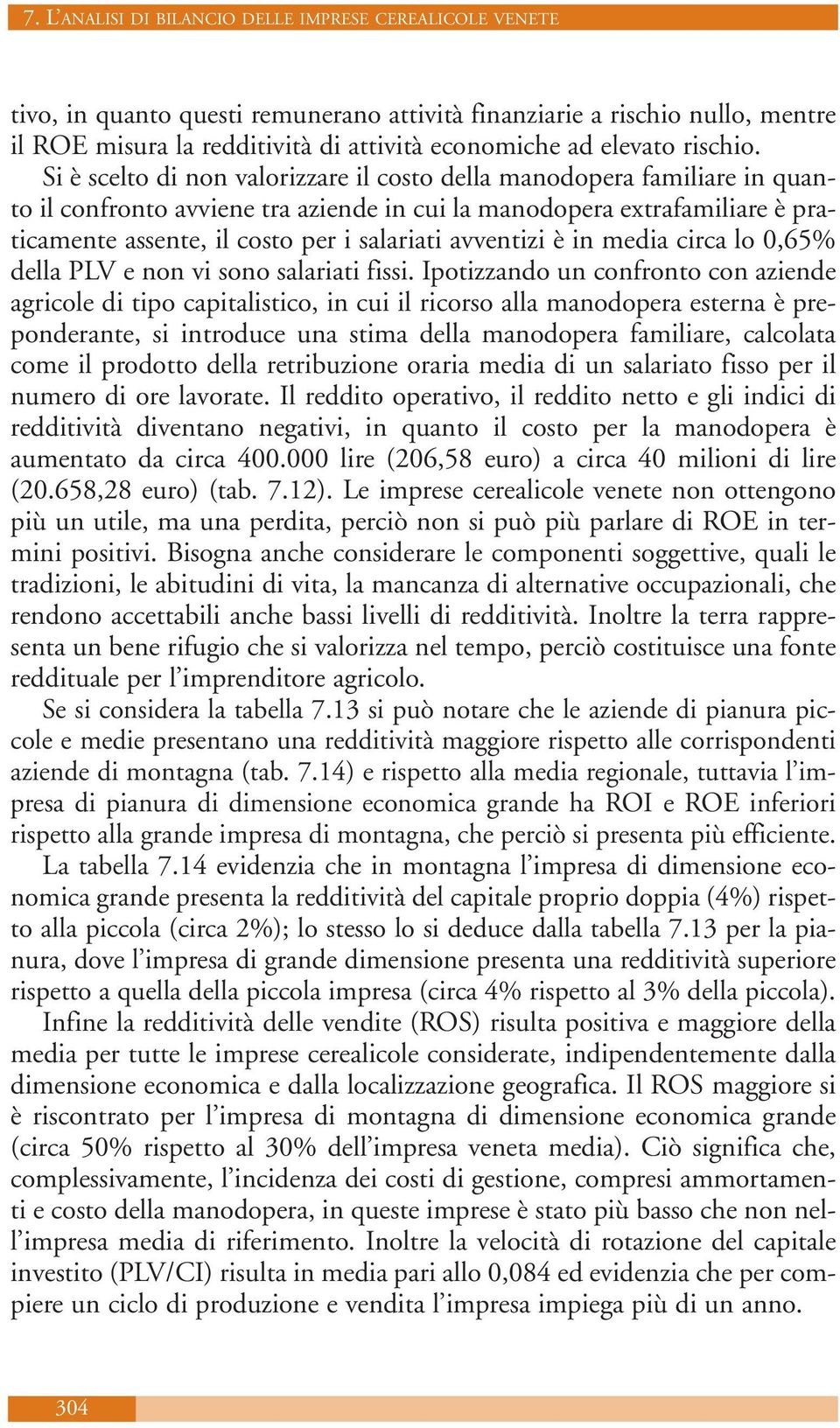 avventizi è in media circa lo 0,65% della PLV e non vi sono salariati fissi.