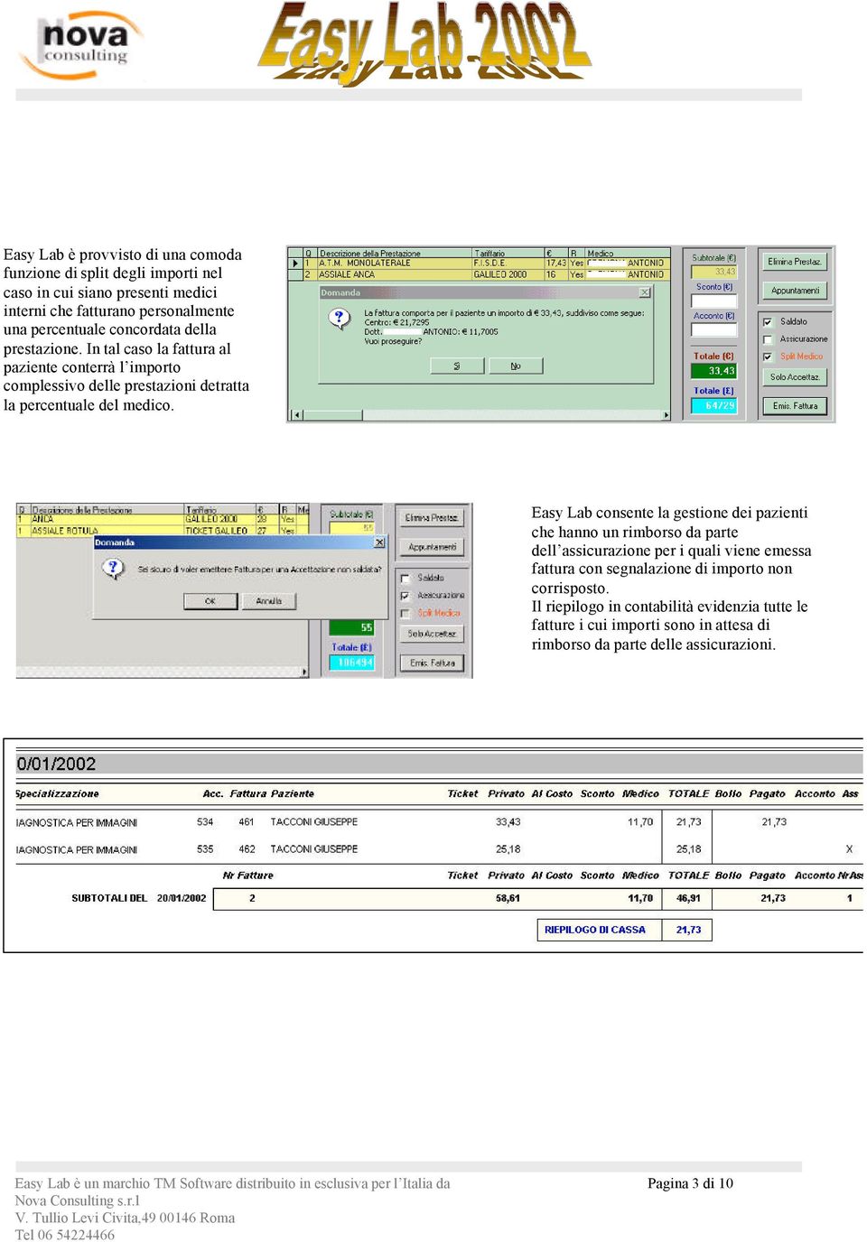 Easy Lab consente la gestione dei pazienti che hanno un rimborso da parte dell assicurazione per i quali viene emessa fattura con segnalazione di importo non corrisposto.