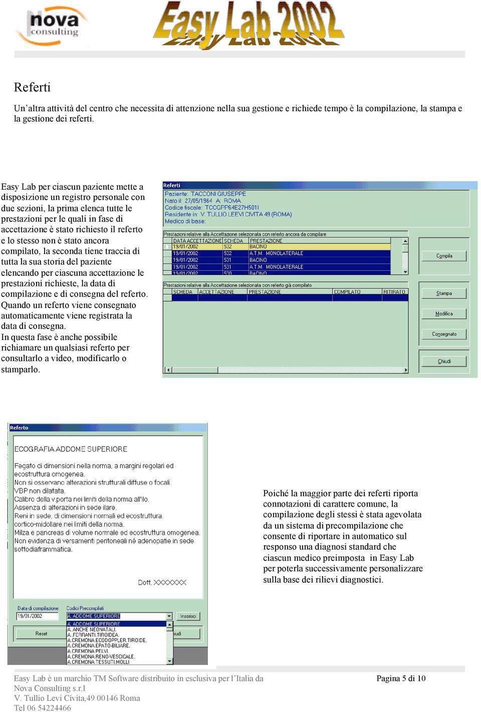 stesso non è stato ancora compilato, la seconda tiene traccia di tutta la sua storia del paziente elencando per ciascuna accettazione le prestazioni richieste, la data di compilazione e di consegna