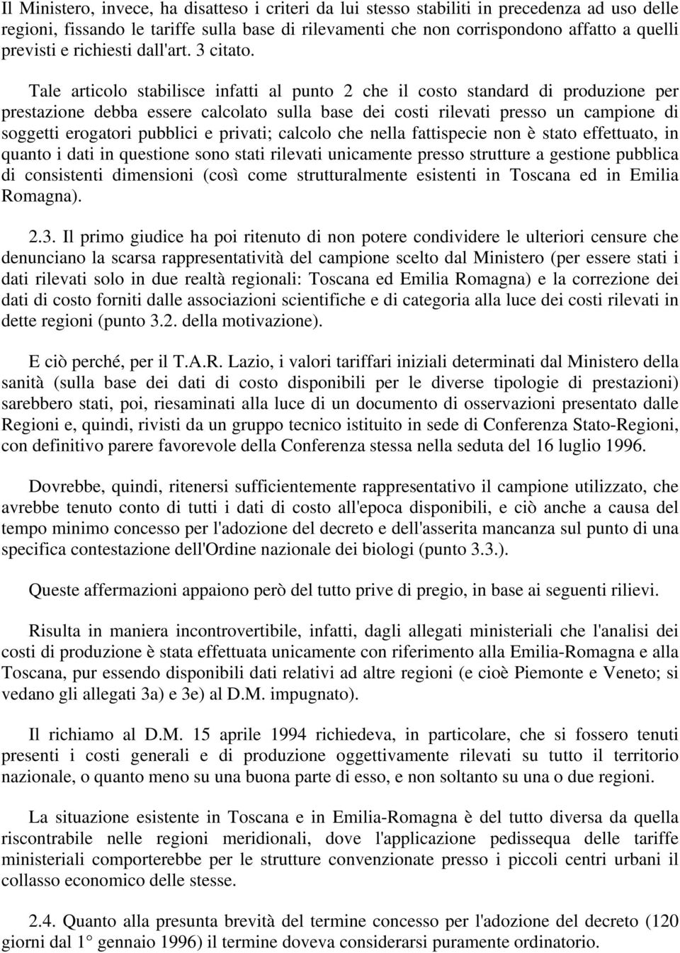 Tale articolo stabilisce infatti al punto 2 che il costo standard di produzione per prestazione debba essere calcolato sulla base dei costi rilevati presso un campione di soggetti erogatori pubblici