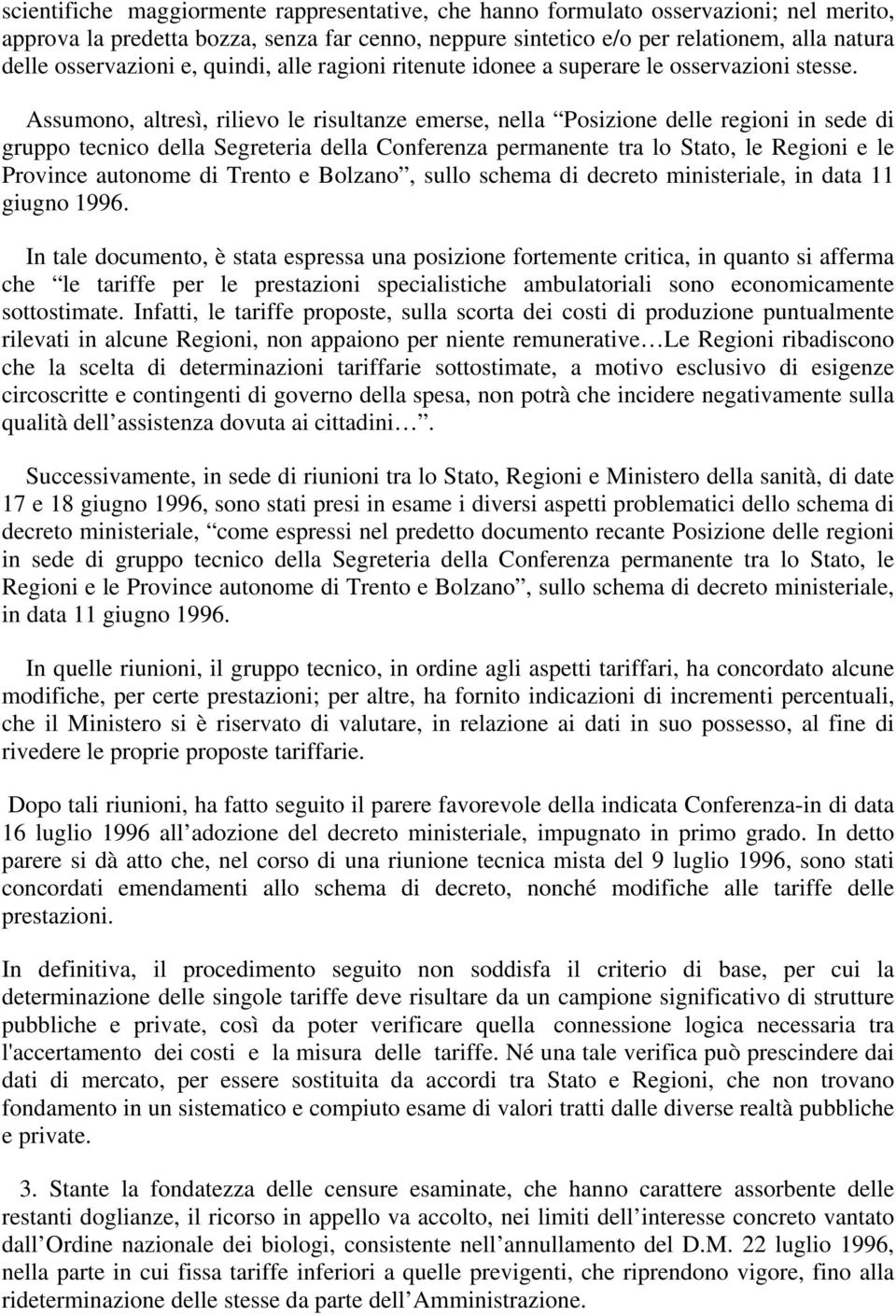 Assumono, altresì, rilievo le risultanze emerse, nella Posizione delle regioni in sede di gruppo tecnico della Segreteria della Conferenza permanente tra lo Stato, le Regioni e le Province autonome