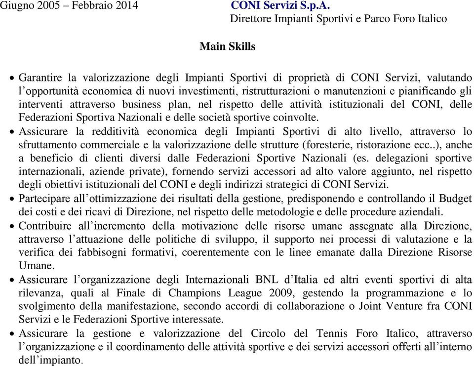 ristrutturazioni o manutenzioni e pianificando gli interventi attraverso business plan, nel rispetto delle attività istituzionali del CONI, delle Federazioni Sportiva Nazionali e delle società