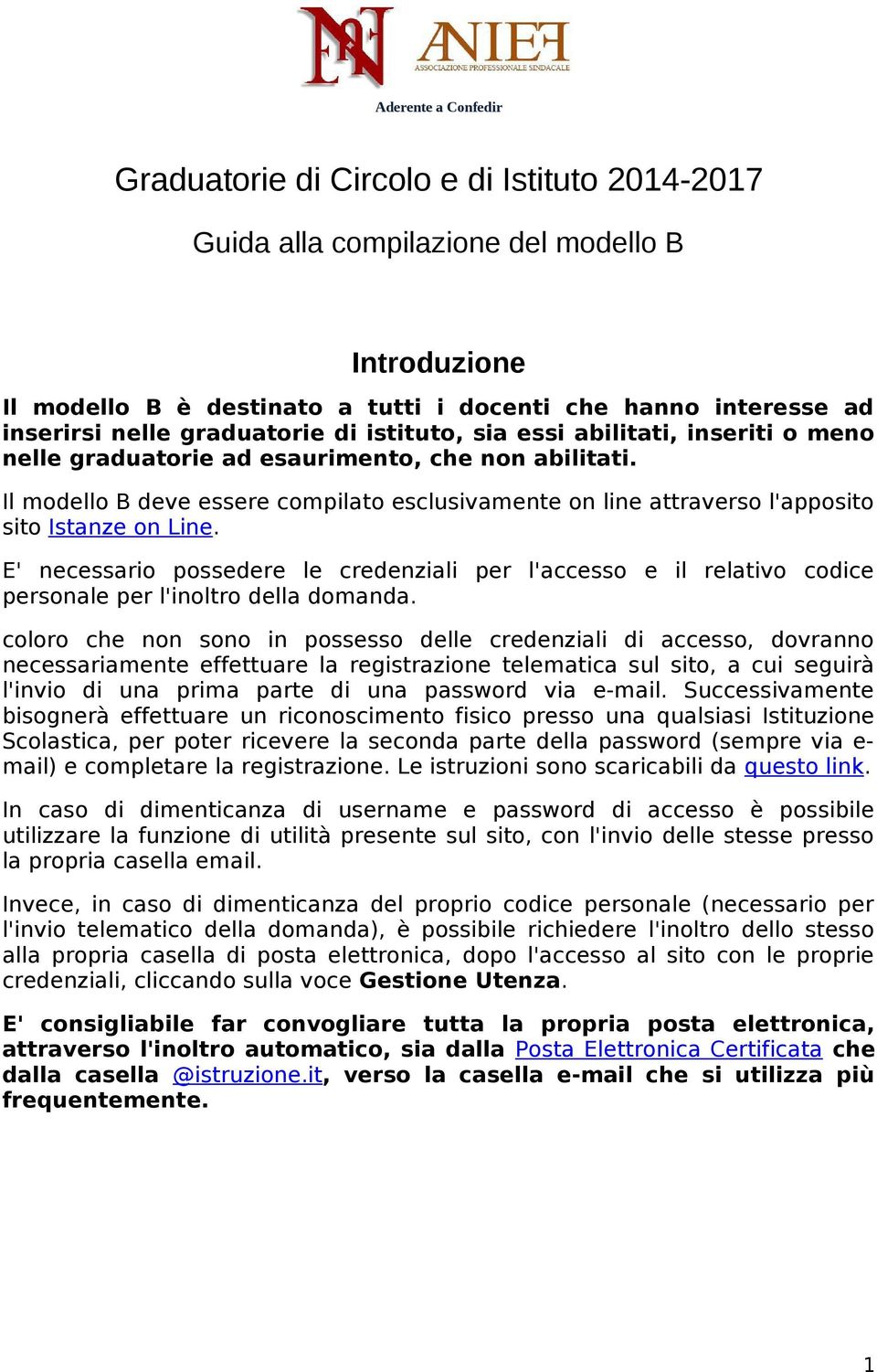 E' necessario possedere le credenziali per l'accesso e il relativo codice personale per l'inoltro della domanda.