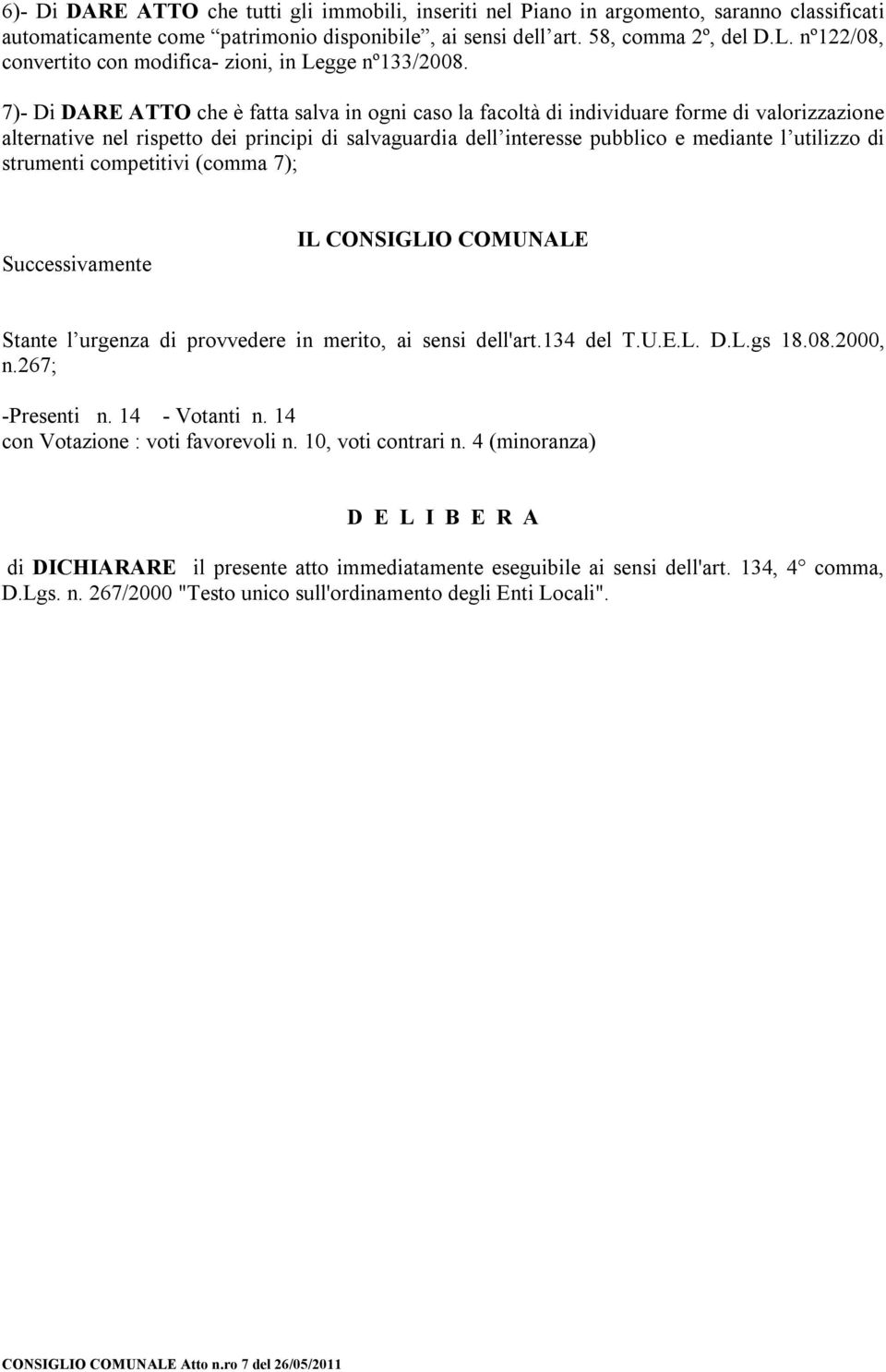 7)- Di DARE ATTO che è fatta salva in ogni caso la facoltà di individuare forme di valorizzazione alternative nel rispetto dei principi di salvaguardia dell interesse pubblico e mediante l utilizzo