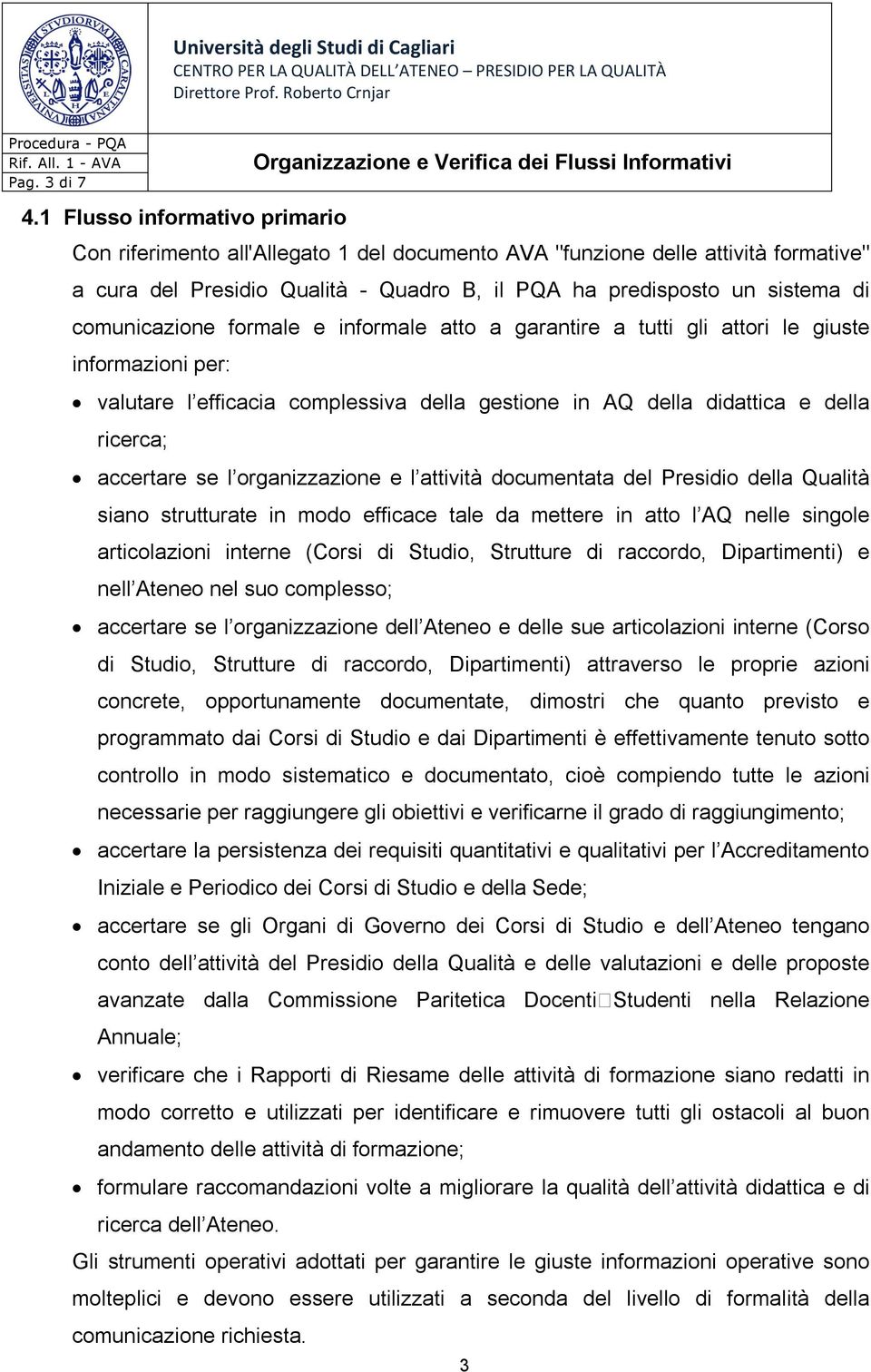 comunicazione formale e informale atto a garantire a tutti gli attori le giuste informazioni per: valutare l efficacia complessiva della gestione in AQ della didattica e della ricerca; accertare se l