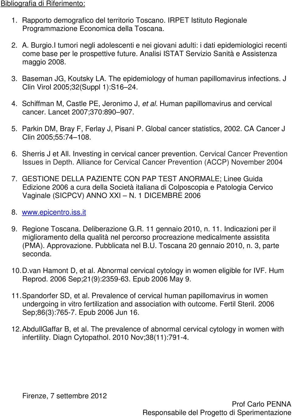 The epidemiology of human papillomavirus infections. J Clin Virol 2005;32(Suppl 1):S16 24. 4. Schiffman M, Castle PE, Jeronimo J, et al. Human papillomavirus and cervical cancer.