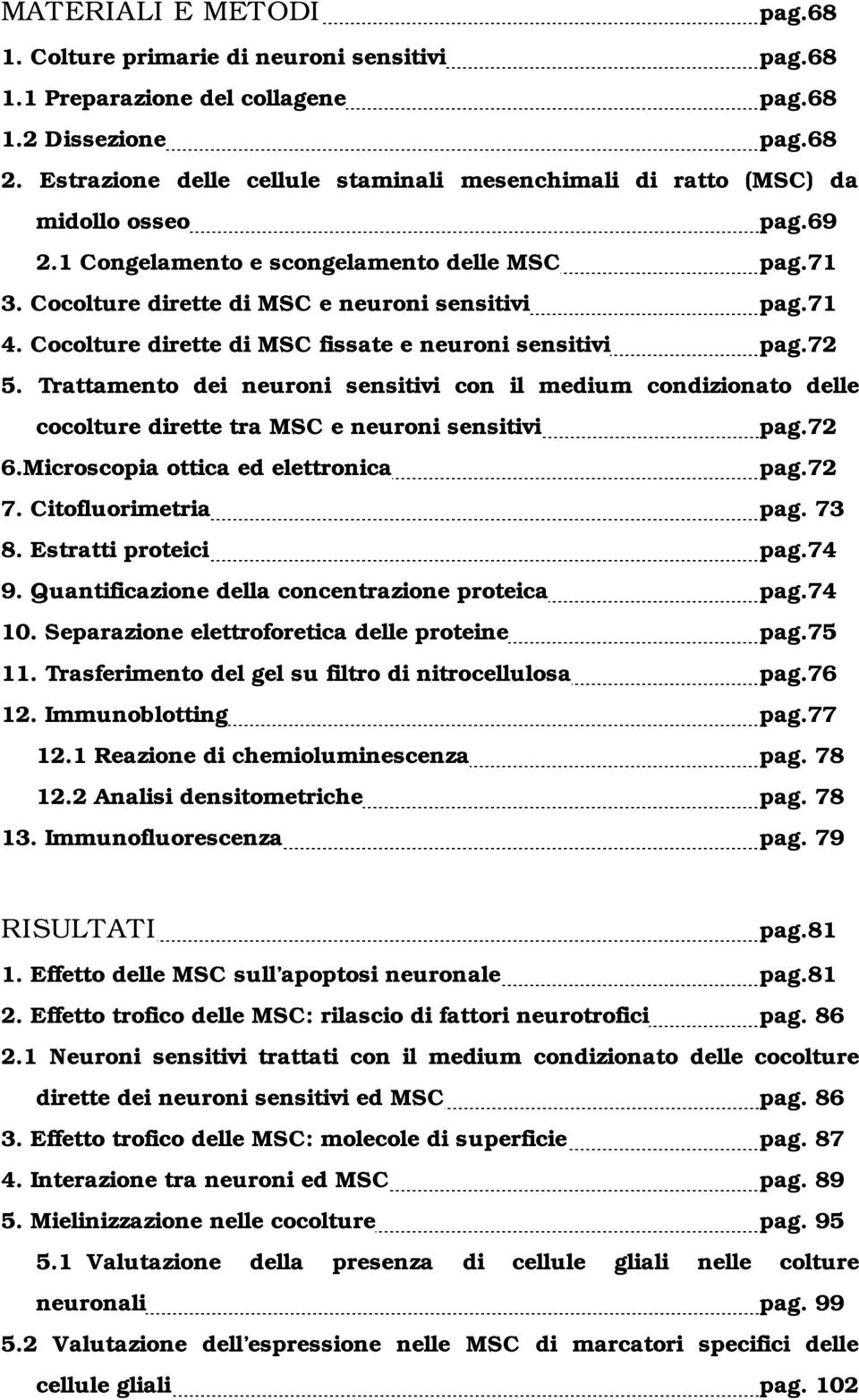 Cocolture dirette di MSC fissate e neuroni sensitivi pag.72 5. Trattamento dei neuroni sensitivi con il medium condizionato delle cocolture dirette tra MSC e neuroni sensitivi pag.72 6.