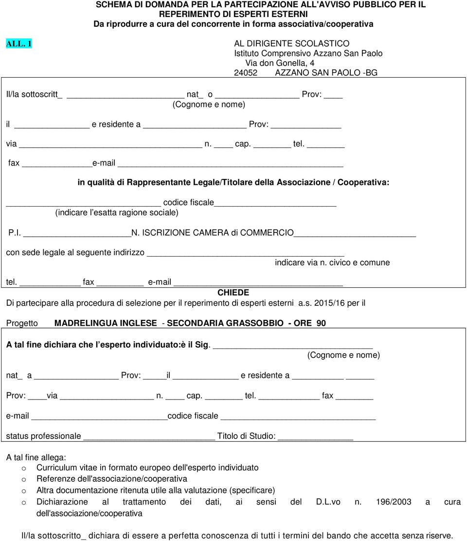 fax e-mail in qualità di Rappresentante Legale/Titolare della Associazione / Cooperativa: codice fiscale (indicare l esatta ragione sociale) P.I. N.