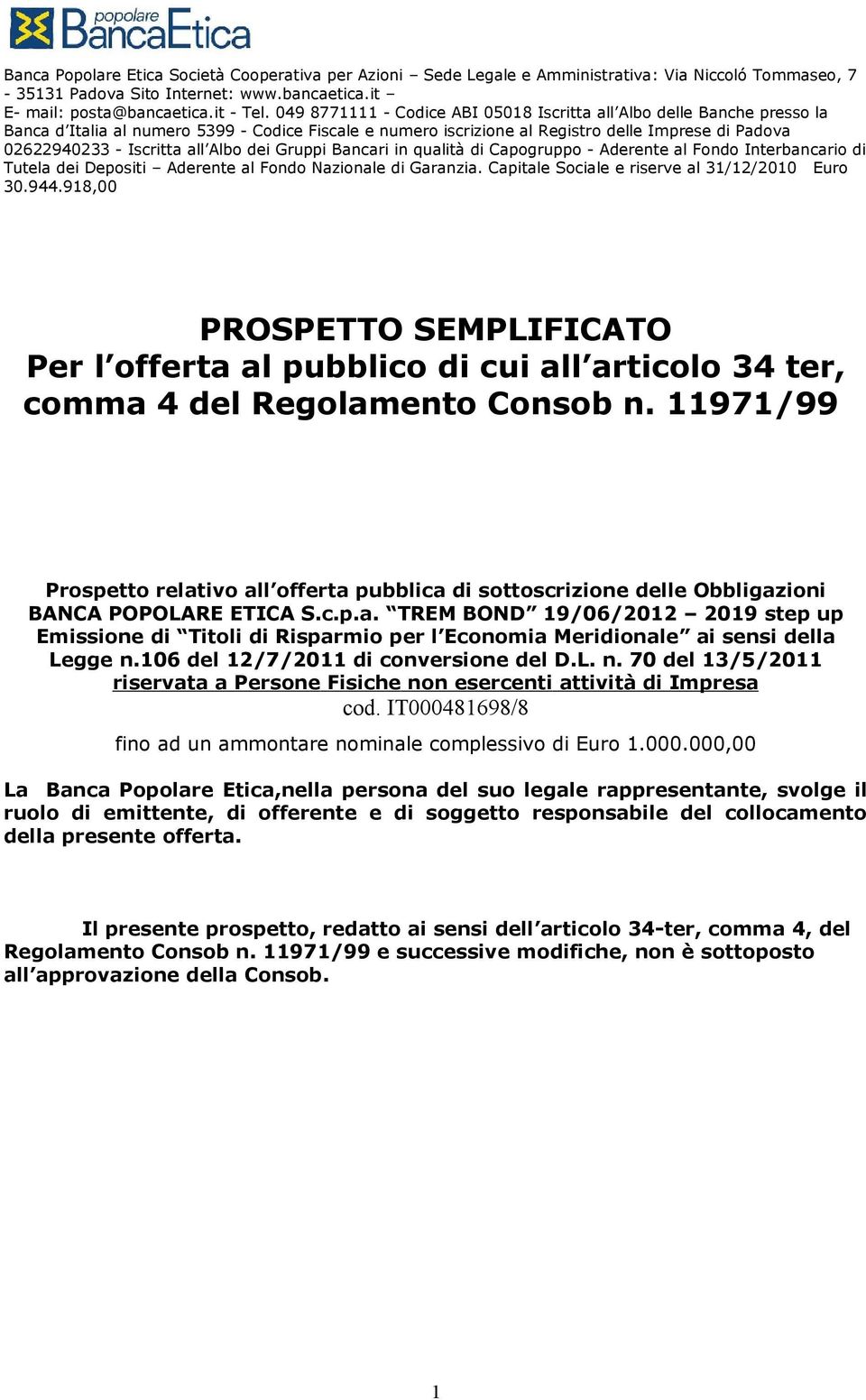 all Albo dei Gruppi Bancari in qualità di Capogruppo - Aderente al Fondo Interbancario di Tutela dei Depositi Aderente al Fondo Nazionale di Garanzia. Capitale Sociale e riserve al 31/12/2010 Euro 30.