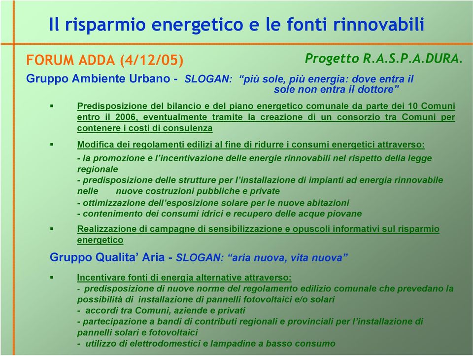 attraverso: - la promozione e l incentivazione delle energie rinnovabili nel rispetto della legge regionale - predisposizione delle strutture per l installazione di impianti ad energia rinnovabile