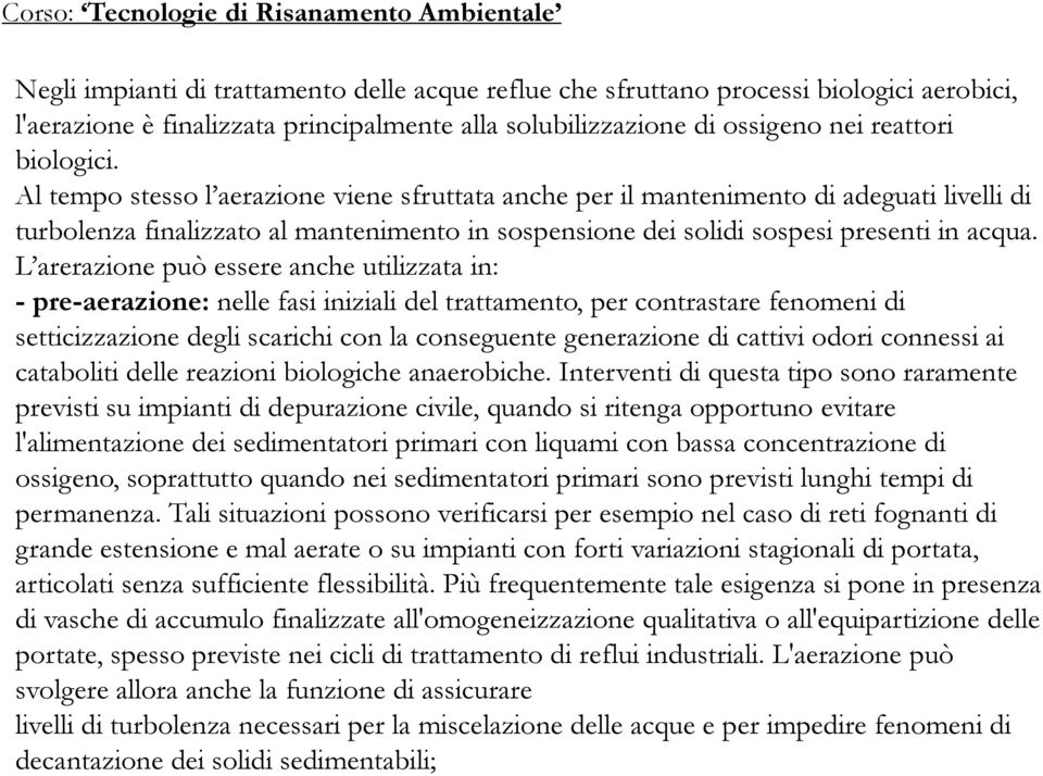 L arerazione può essere anche utilizzata in: - pre-aerazione: nelle fasi iniziali del trattamento, per contrastare fenomeni di setticizzazione degli scarichi con la conseguente generazione di cattivi