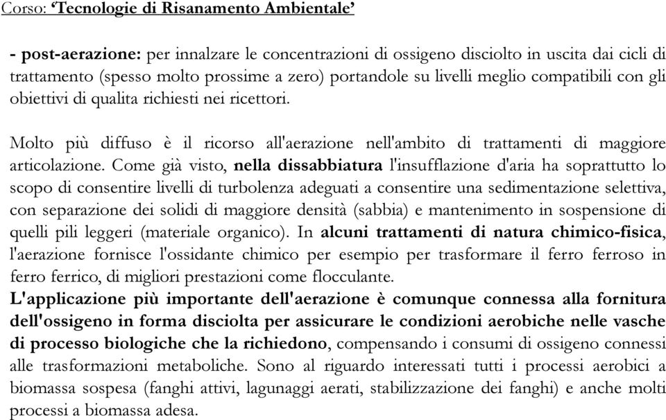 Come già visto, nella dissabbiatura l'insufflazione d'aria ha soprattutto lo scopo di consentire livelli di turbolenza adeguati a consentire una sedimentazione selettiva, con separazione dei solidi