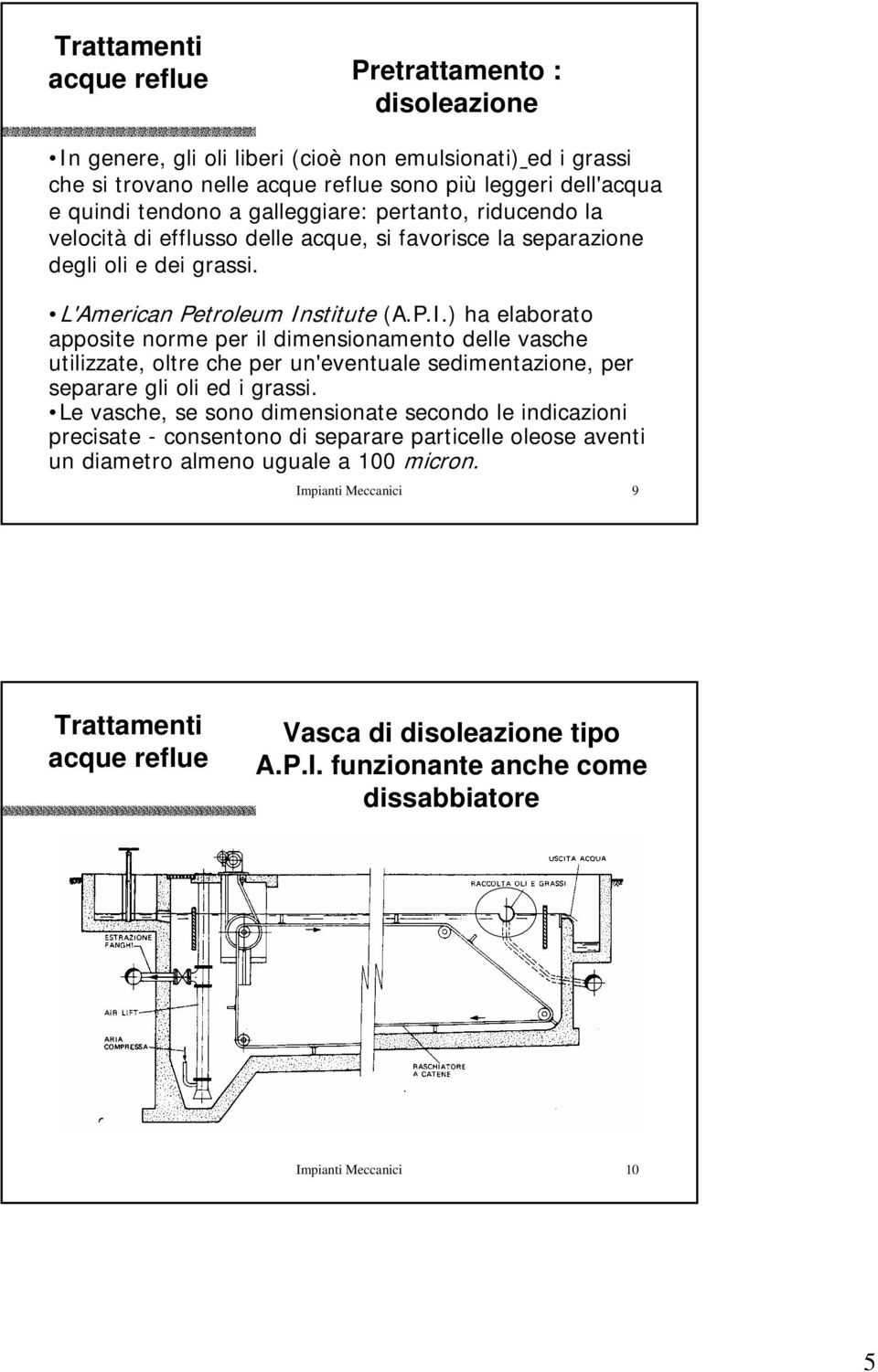stitute (A.P.I.) ha elaborato apposite norme per il dimensionamento delle vasche utilizzate, oltre che per un'eventuale sedimentazione, per separare gli oli ed i grassi.
