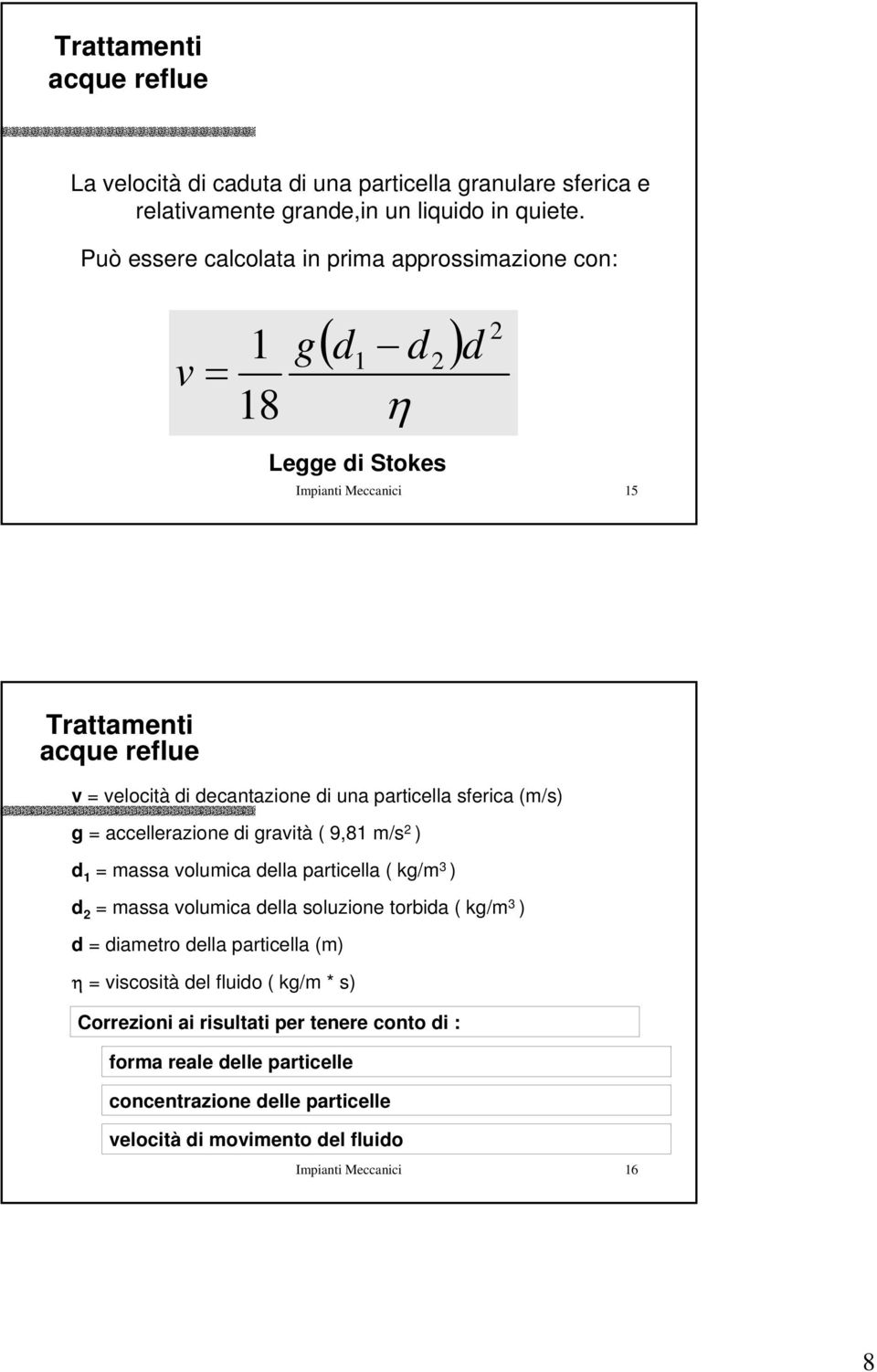 sferica (m/s) g = accellerazione di gravità ( 9,81 m/s 2 ) d 1 = massa volumica della particella ( kg/m 3 ) d 2 = massa volumica della soluzione torbida ( kg/m 3 ) d =