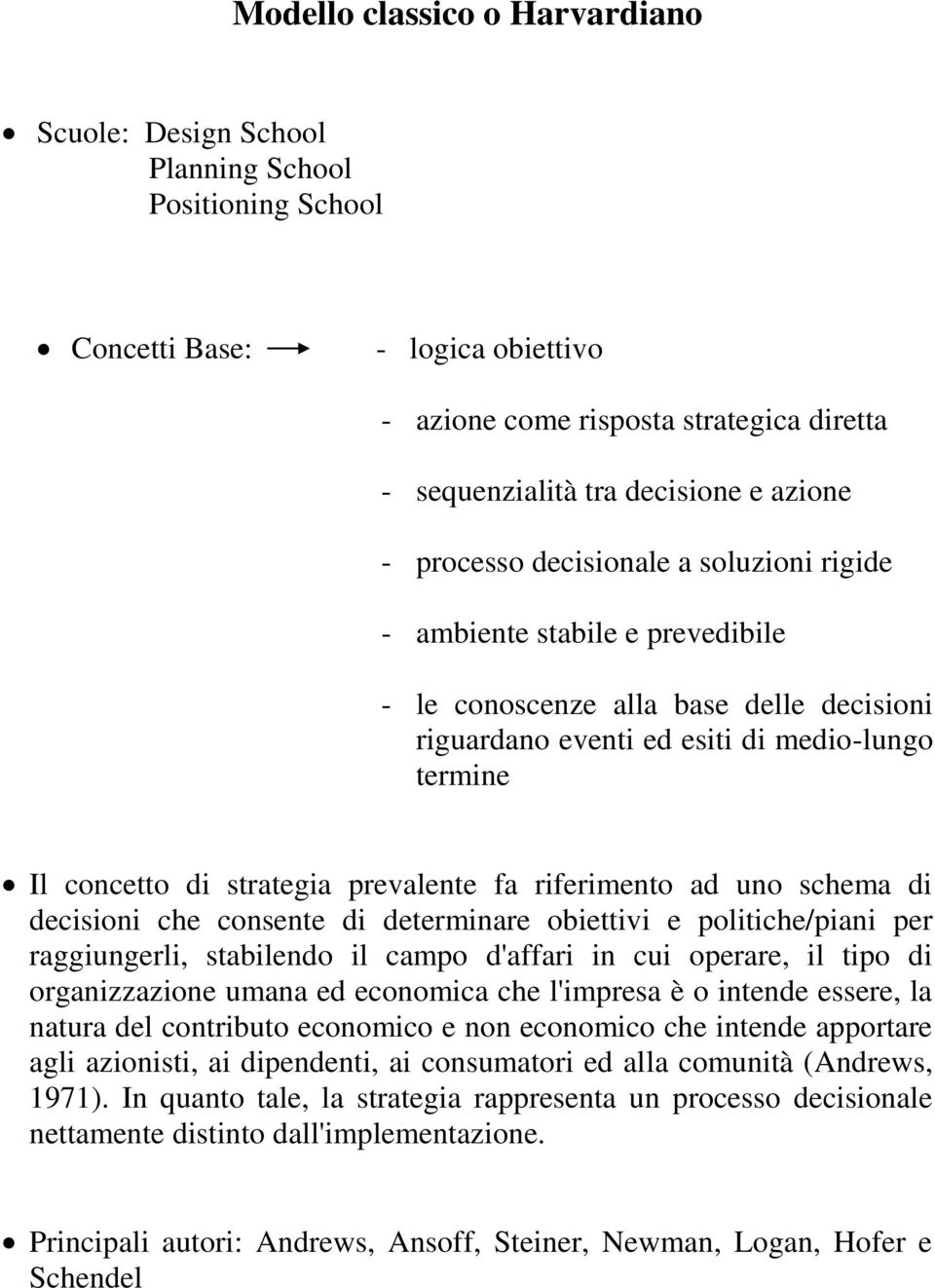 prevalente fa riferimento ad uno schema di decisioni che consente di determinare obiettivi e politiche/piani per raggiungerli, stabilendo il campo d'affari in cui operare, il tipo di organizzazione