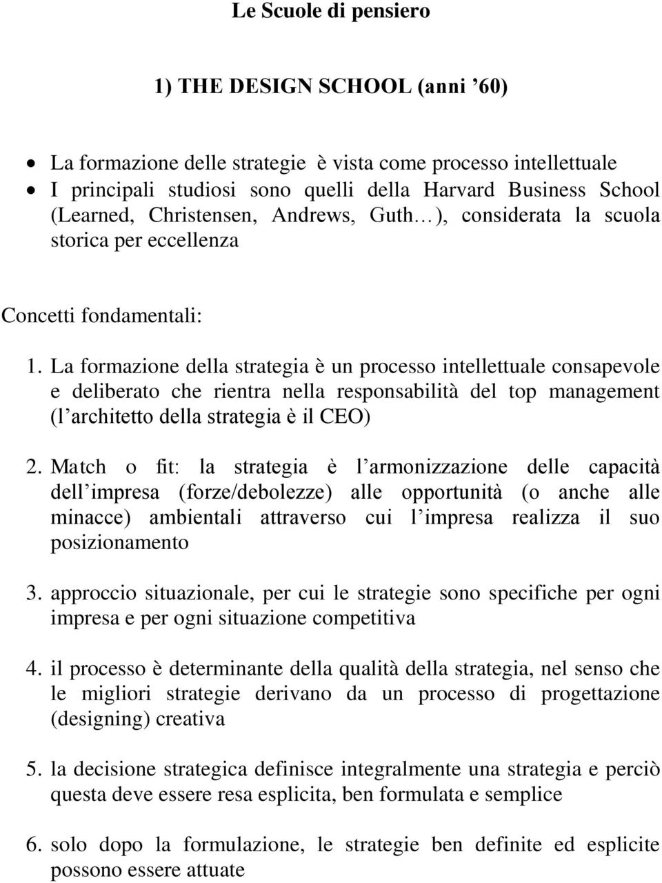 La formazione della strategia è un processo intellettuale consapevole e deliberato che rientra nella responsabilità del top management (l architetto della strategia è il CEO) 2.