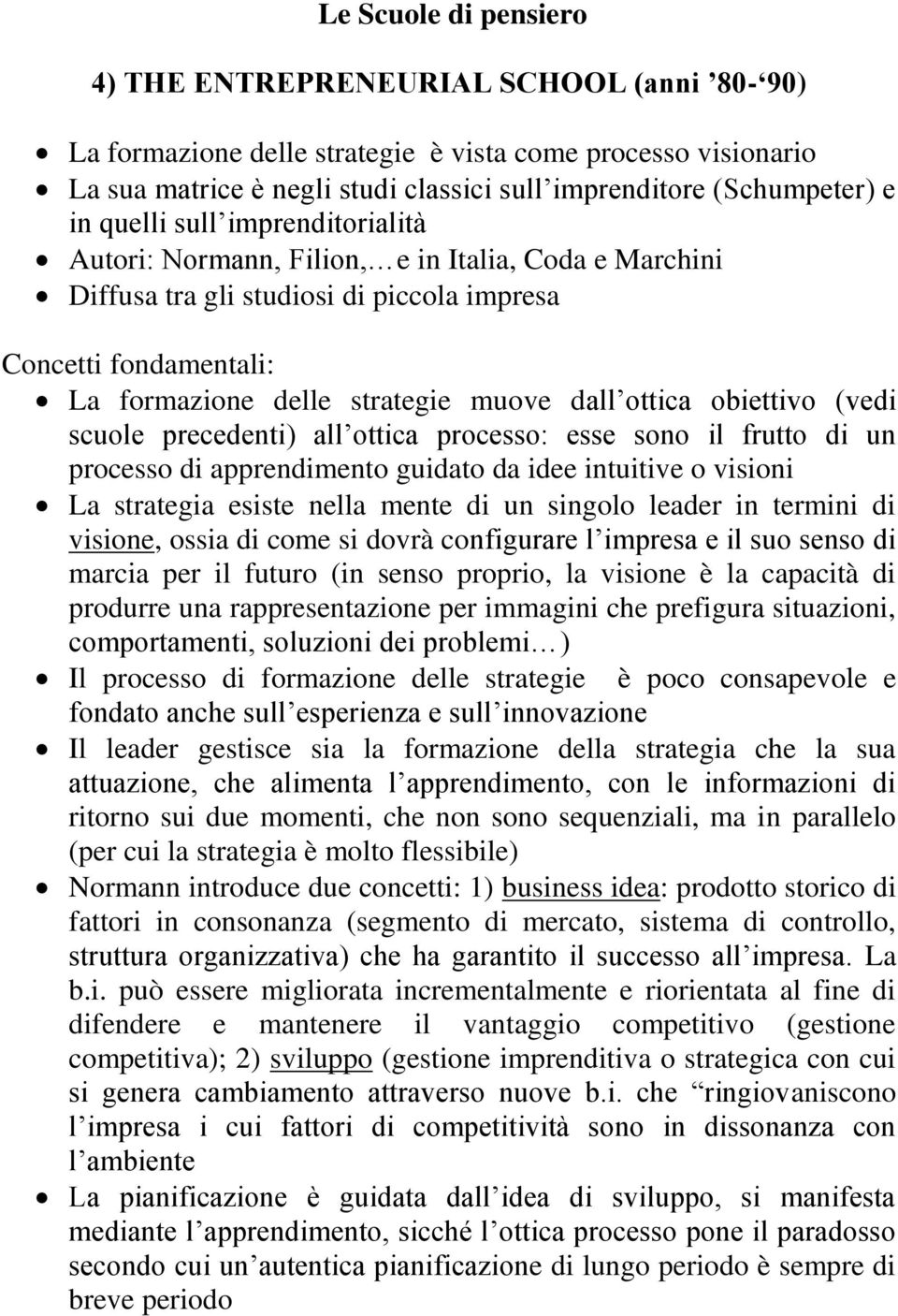 all ottica processo: esse sono il frutto di un processo di apprendimento guidato da idee intuitive o visioni La strategia esiste nella mente di un singolo leader in termini di visione, ossia di come