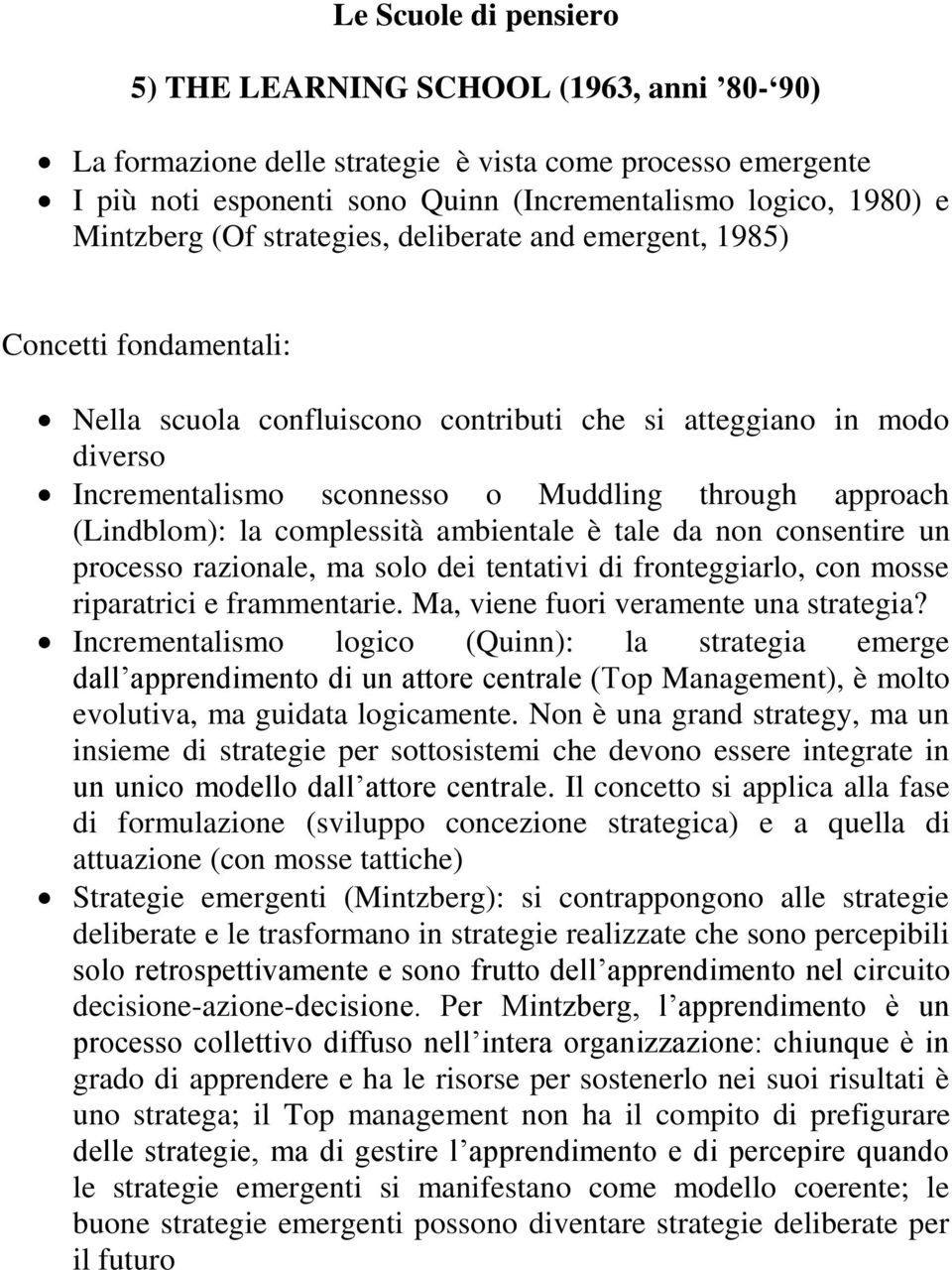 tale da non consentire un processo razionale, ma solo dei tentativi di fronteggiarlo, con mosse riparatrici e frammentarie. Ma, viene fuori veramente una strategia?