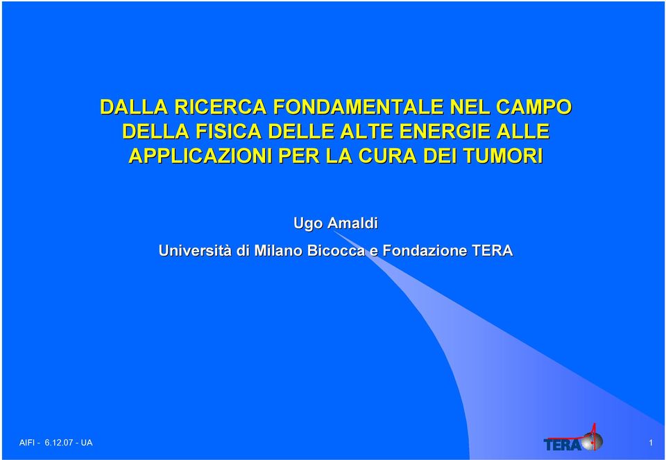 LA CURA DEI TUMORI Ugo Amaldi Università di