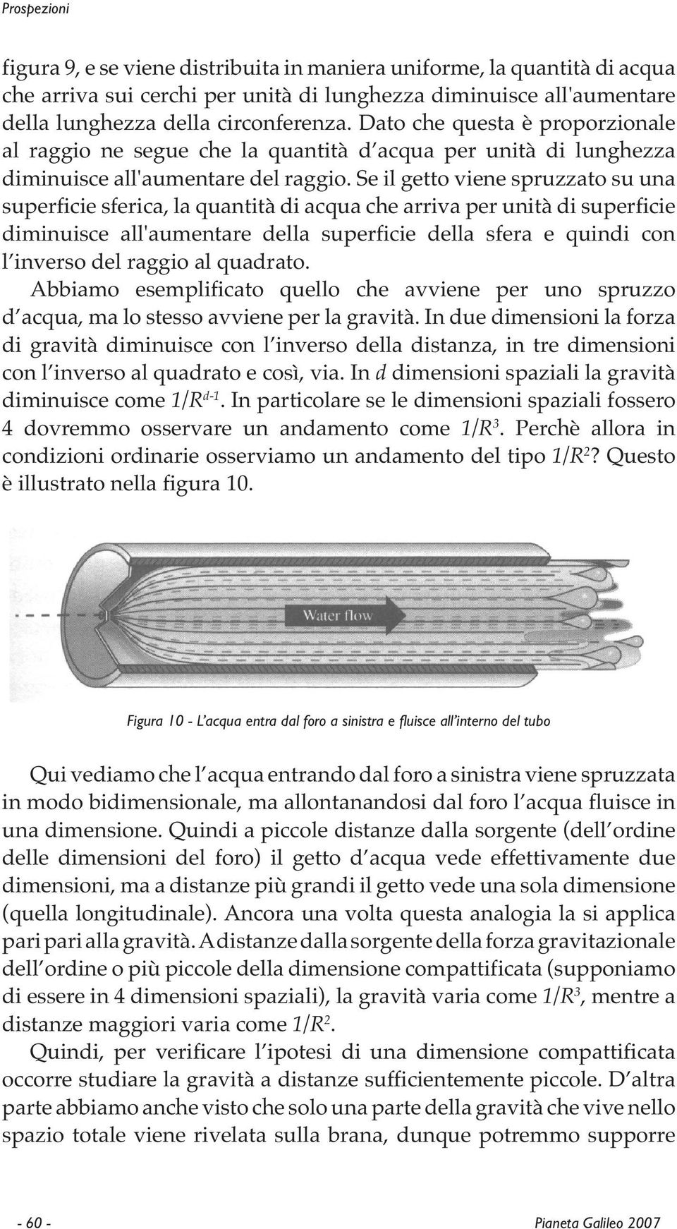 Se il getto viene spruzzato su una superficie sferica, la quantità di acqua che arriva per unità di superficie diminuisce all'aumentare della superficie della sfera e quindi con l inverso del raggio