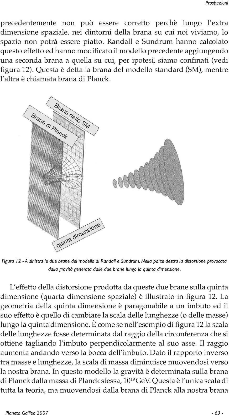 Questa è detta la brana del modello standard (SM), mentre l altra è chiamata brana di Planck. Figura 12 - A sinistra le due brane del modello di Randall e Sundrum.