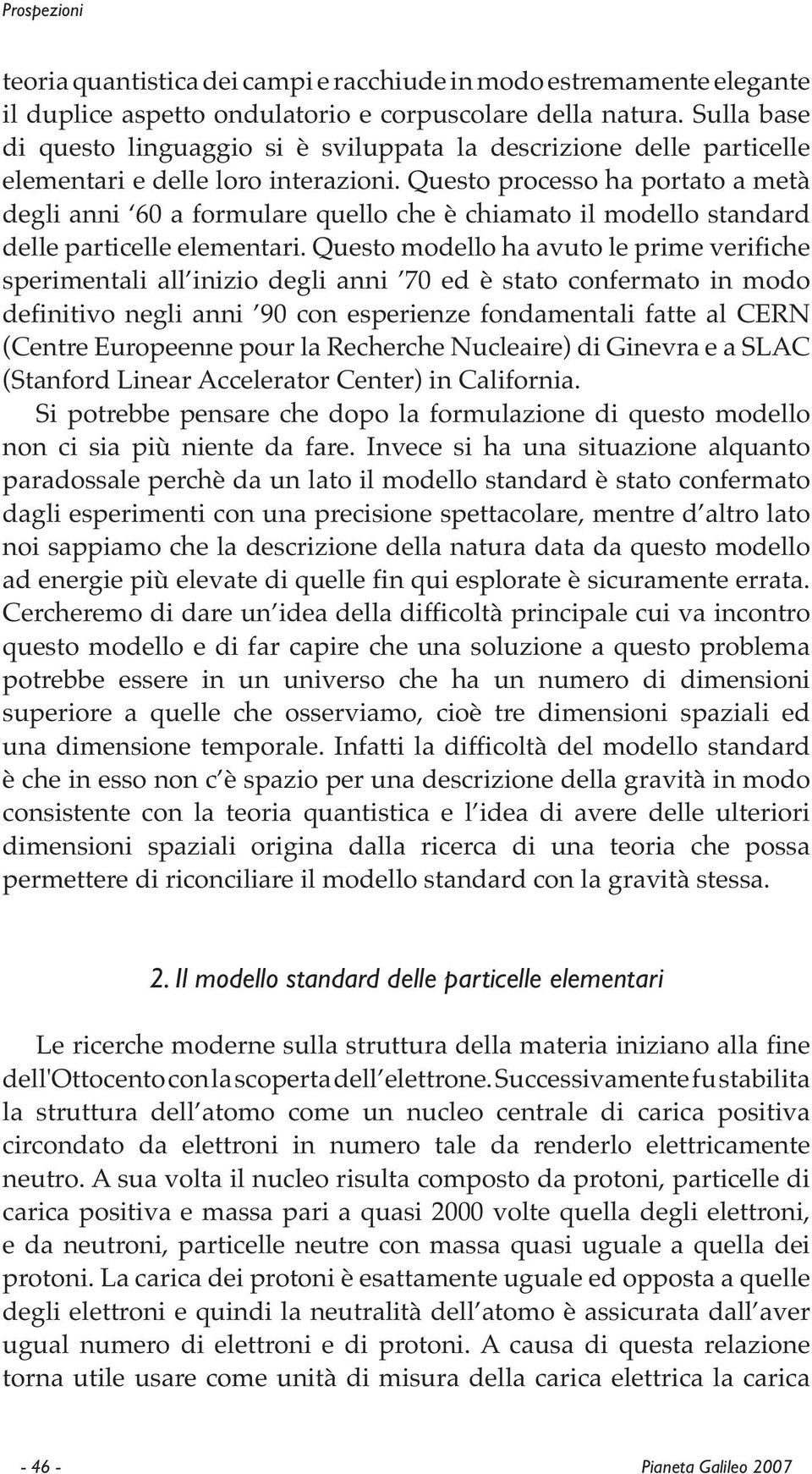 Questo processo ha portato a metà degli anni 60 a formulare quello che è chiamato il modello standard delle particelle elementari.