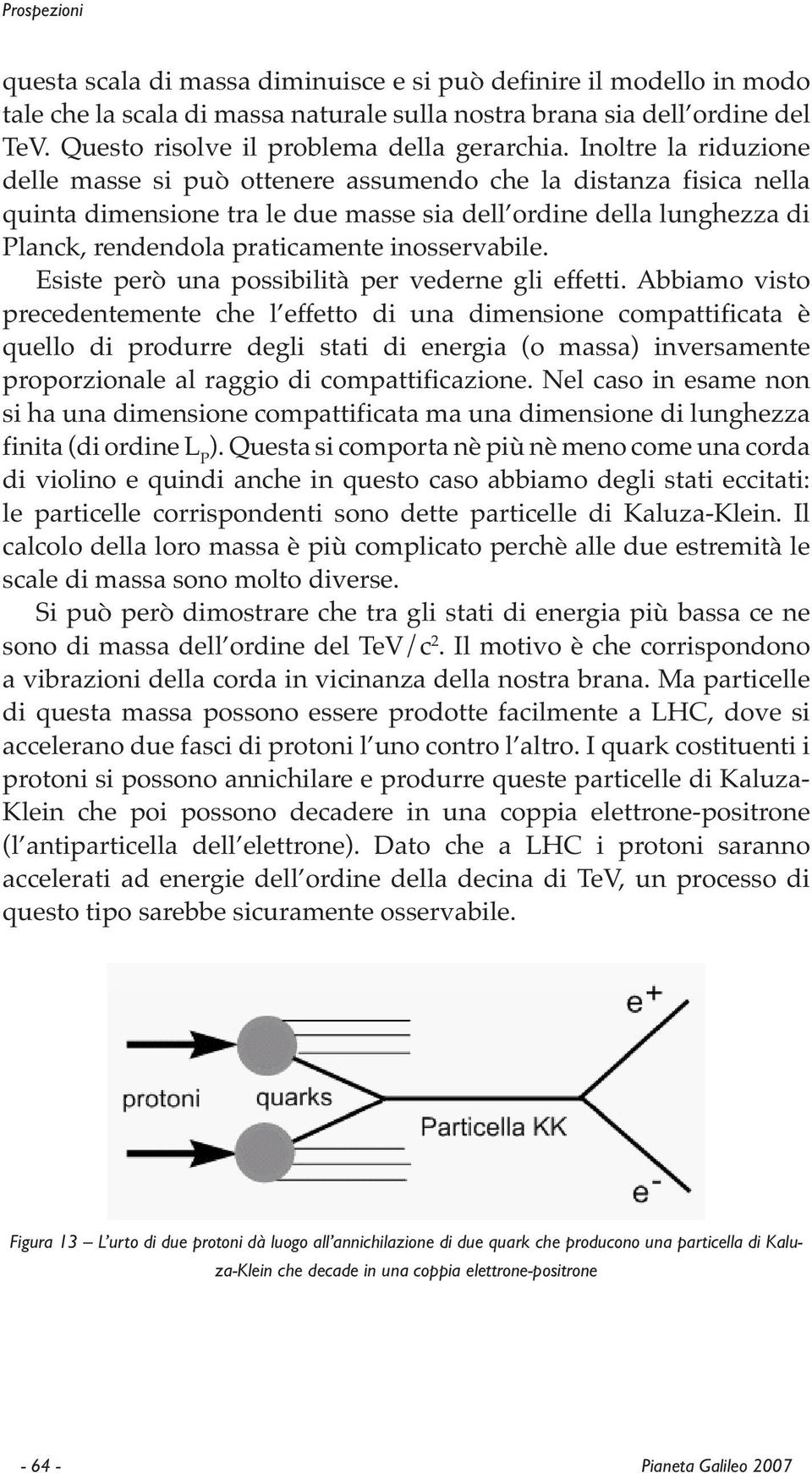 inosservabile. Esiste però una possibilità per vederne gli effetti.