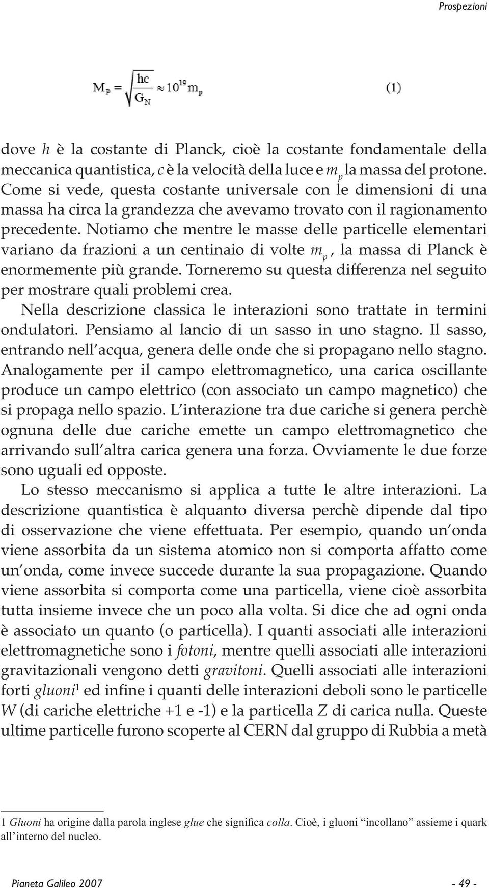 Notiamo che mentre le masse delle particelle elementari variano da frazioni a un centinaio di volte m p, la massa di Planck è enormemente più grande.