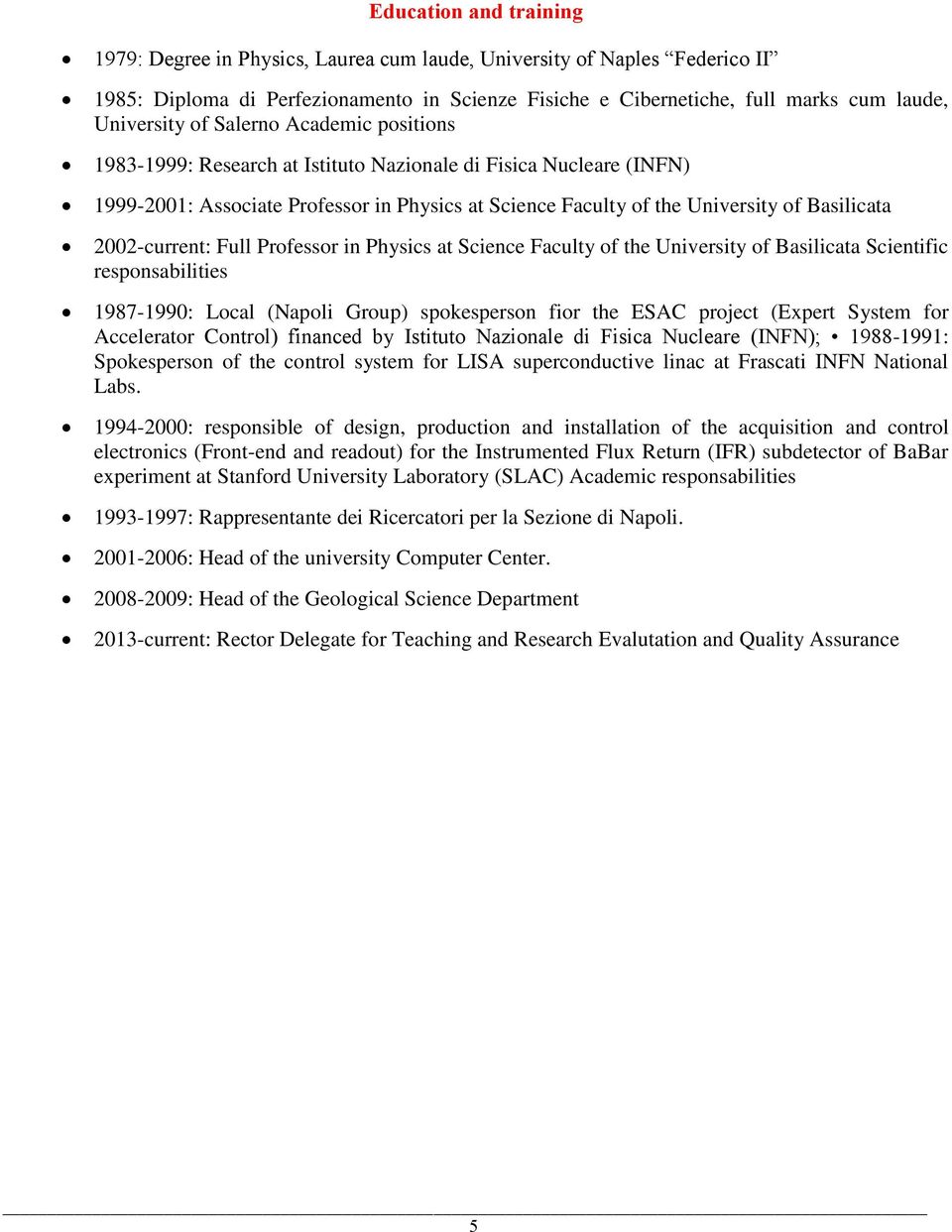 2002-current: Full Professor in Physics at Science Faculty of the University of Basilicata Scientific responsabilities 1987-1990: Local (Napoli Group) spokesperson fior the ESAC project (Expert