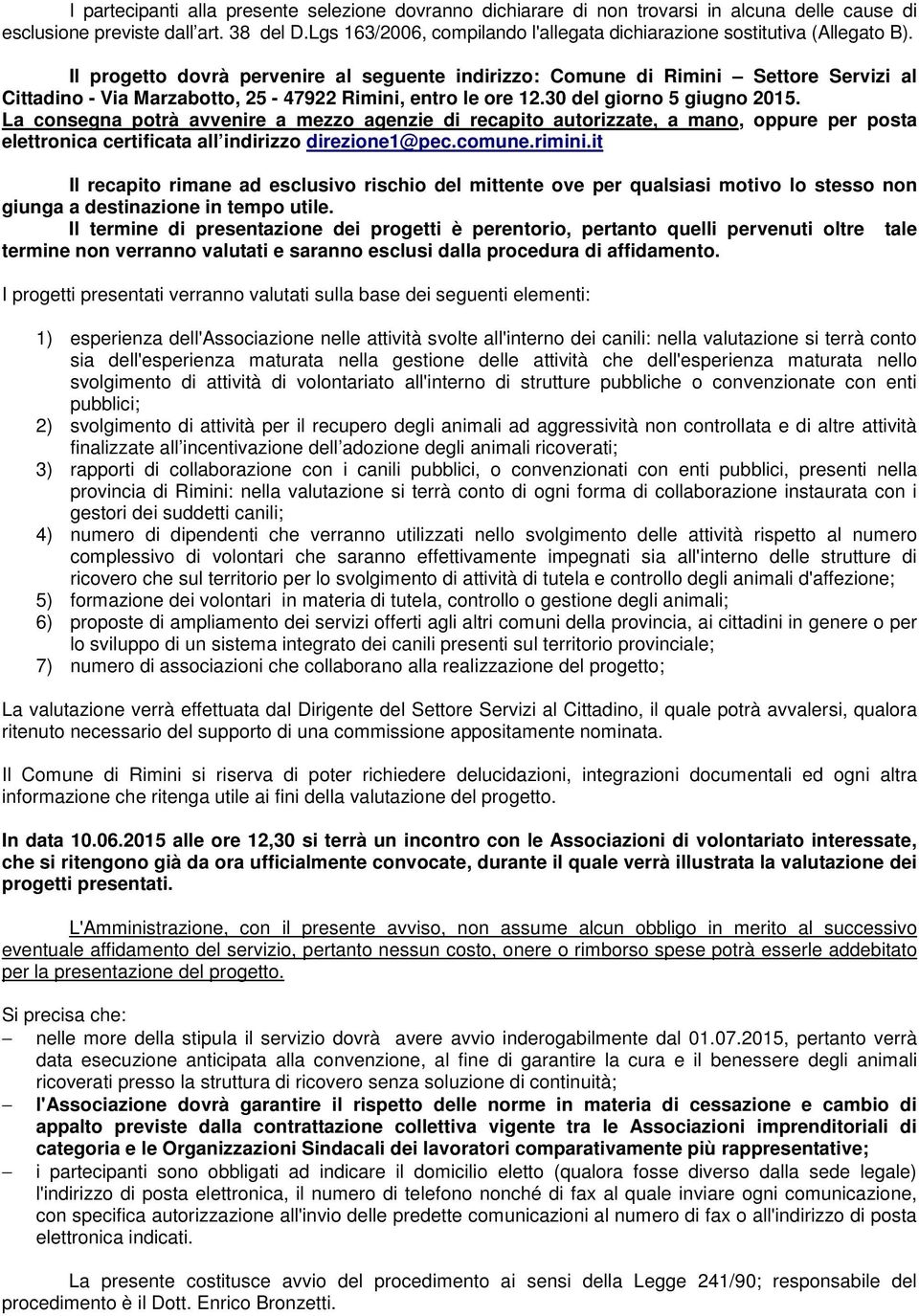 Il progetto dovrà pervenire al seguente indirizzo: Comune di Rimini Settore Servizi al Cittadino - Via Marzabotto, 25-47922 Rimini, entro le ore 12.30 del giorno 5 giugno 2015.
