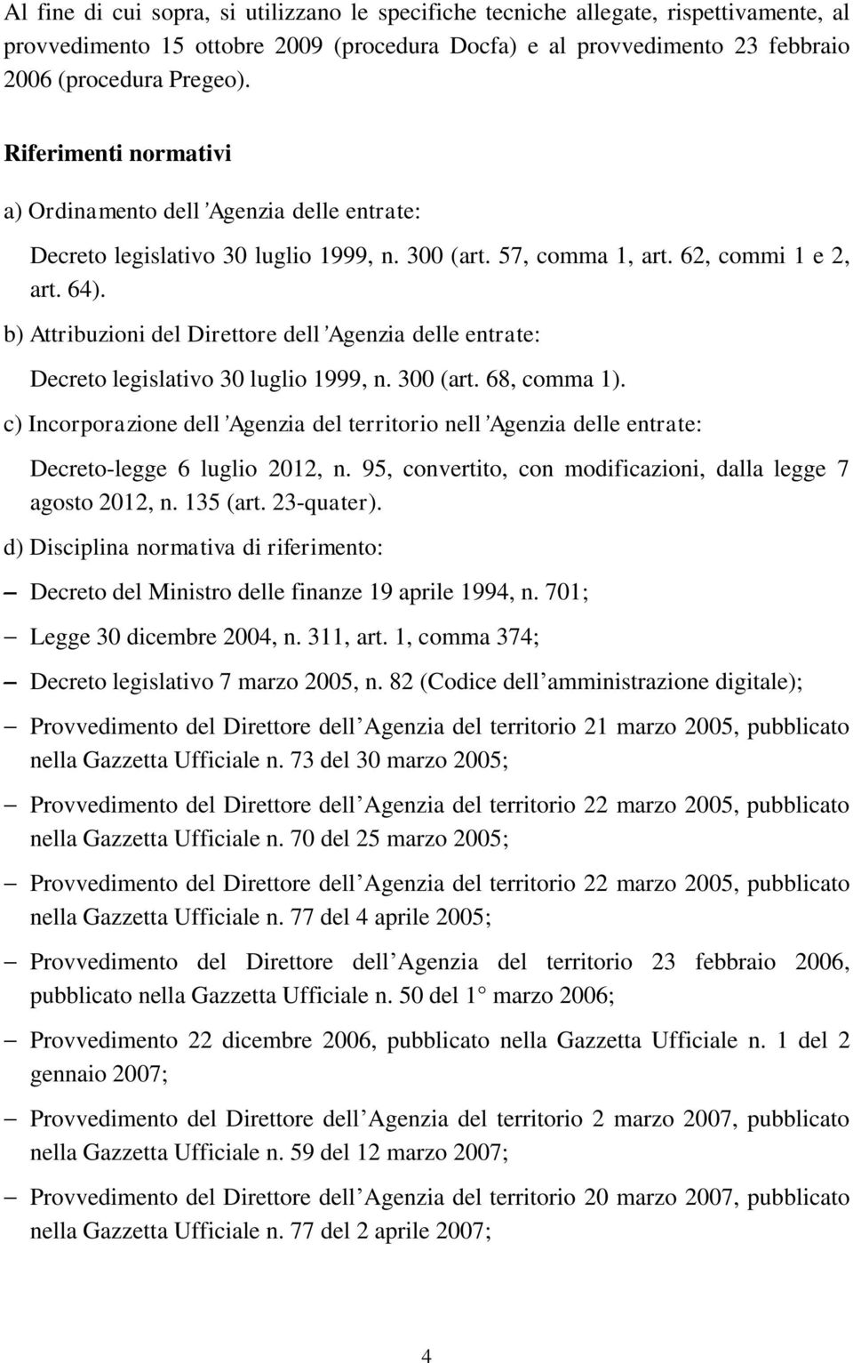 b) Attribuzioni del Direttore dell Agenzia delle entrate: Decreto legislativo 30 luglio 1999, n. 300 (art. 68, comma 1).