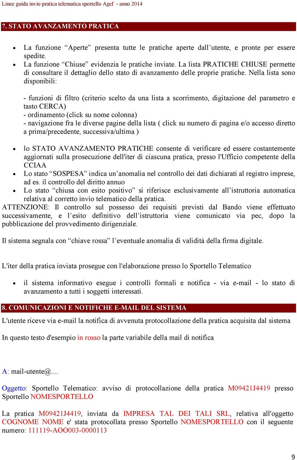 Nella lista sono disponibili: - funzioni di filtro (criterio scelto da una lista a scorrimento, digitazione del parametro e tasto CERCA) - ordinamento (click su nome colonna) - navigazione fra le