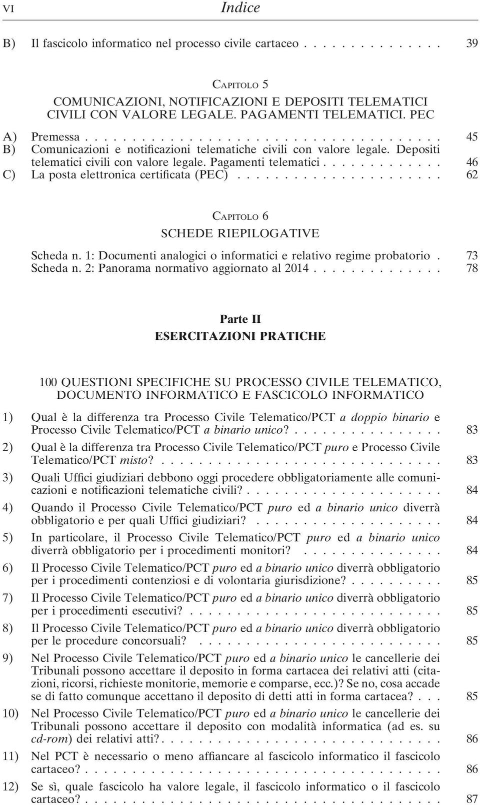 ............ 46 C) La posta elettronica certificata (PEC)...................... 62 CAPITOLO 6 SCHEDE RIEPILOGATIVE Scheda n. 1: Documenti analogici o informatici e relativo regime probatorio.