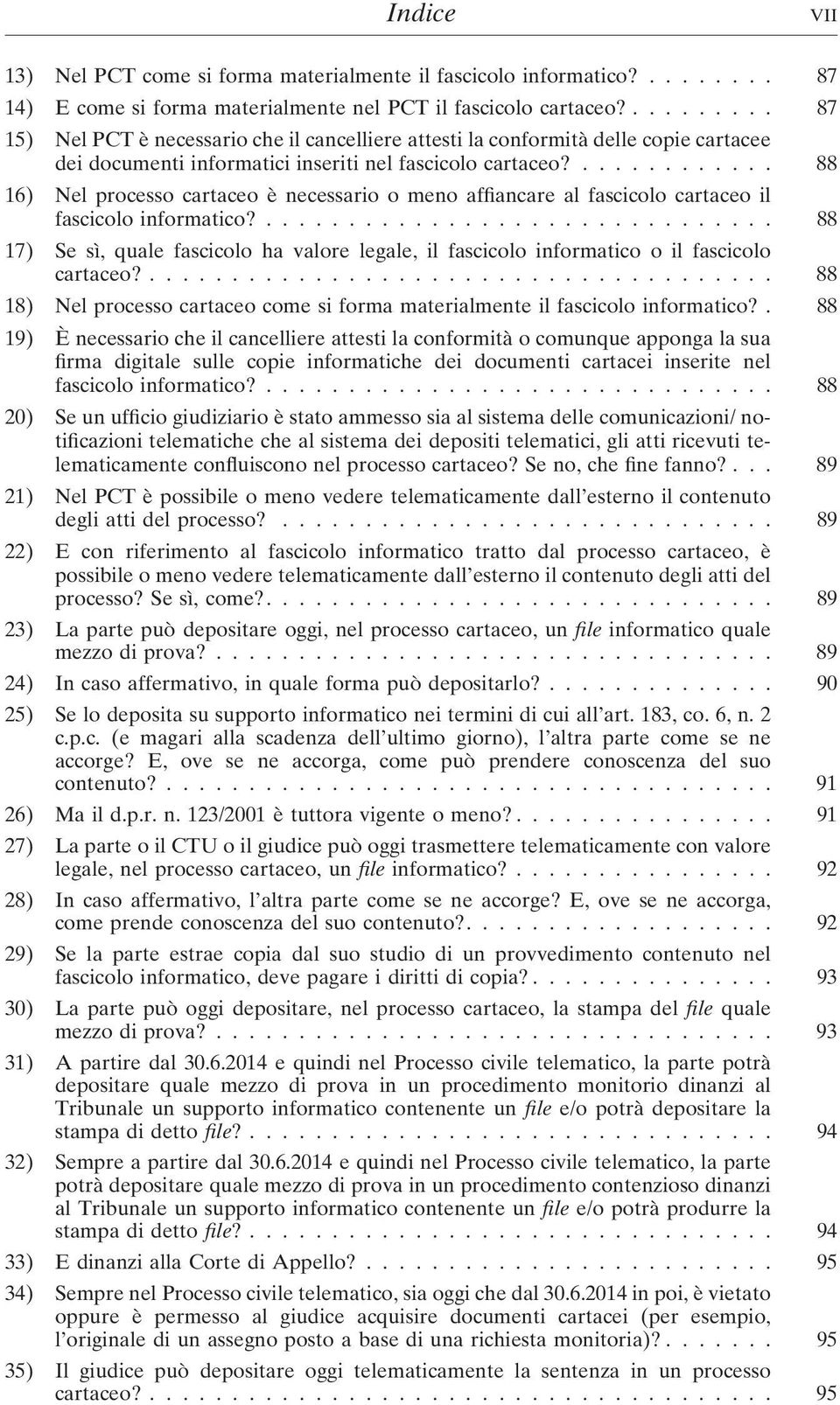 ............ 88 16) Nel processo cartaceo è necessario o meno affiancare al fascicolo cartaceo il fascicolo informatico?