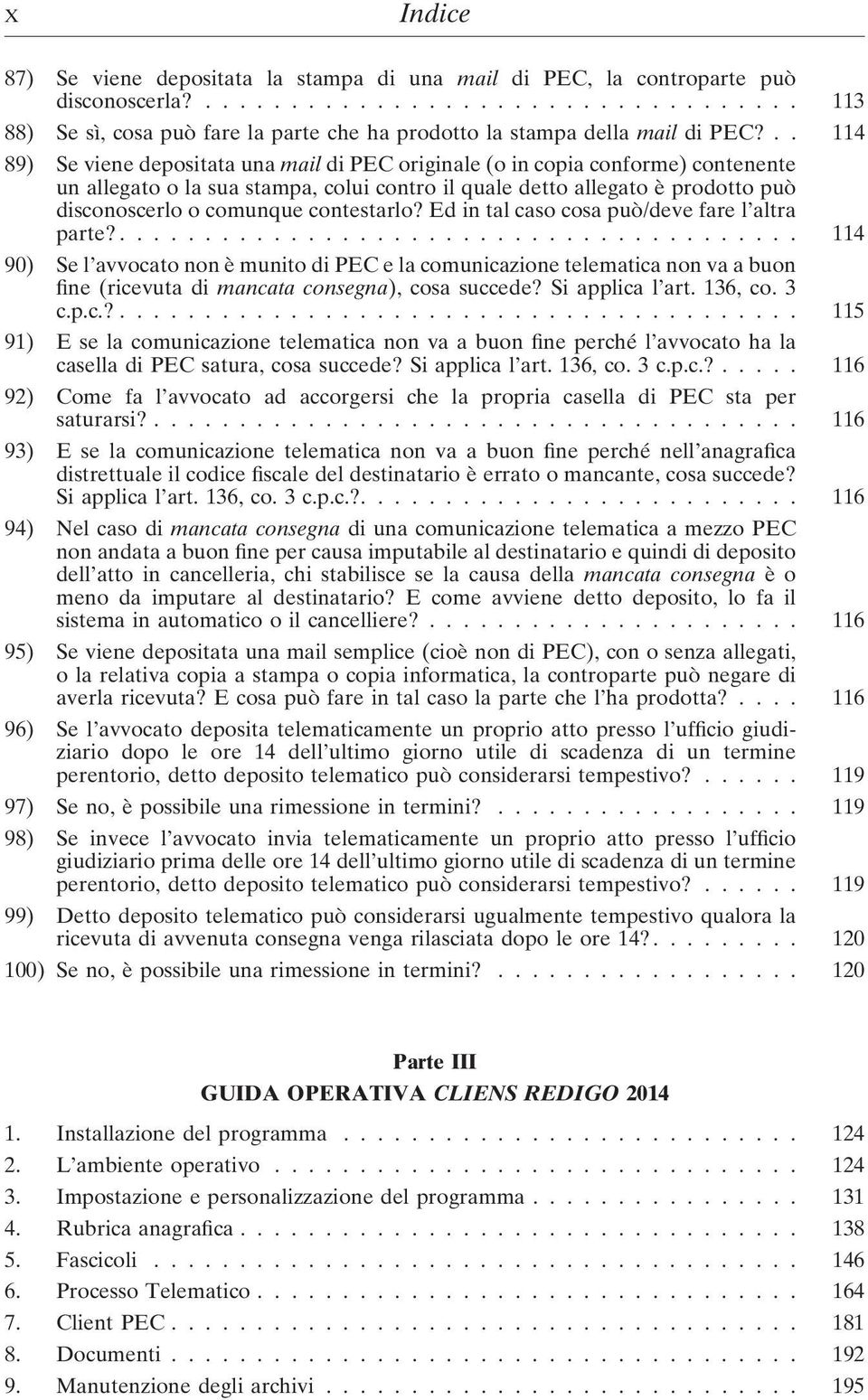 contestarlo? Ed in tal caso cosa può/deve fare l altra parte?........................................ 114 90) Se l avvocato non è munito di PEC e la comunicazione telematica non va a buon fine (ricevuta di mancata consegna), cosa succede?