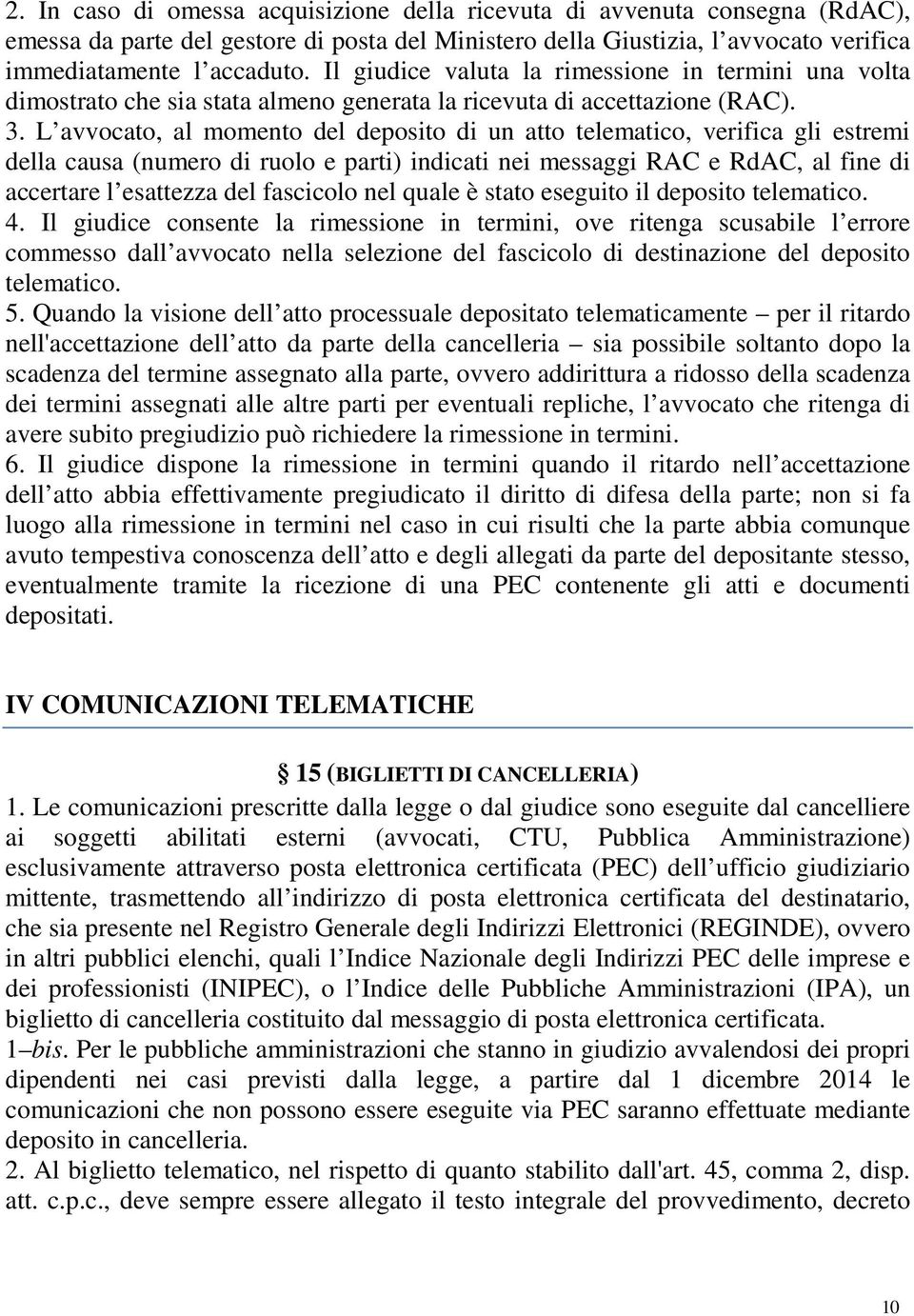 L avvocato, al momento del deposito di un atto telematico, verifica gli estremi della causa (numero di ruolo e parti) indicati nei messaggi RAC e RdAC, al fine di accertare l esattezza del fascicolo