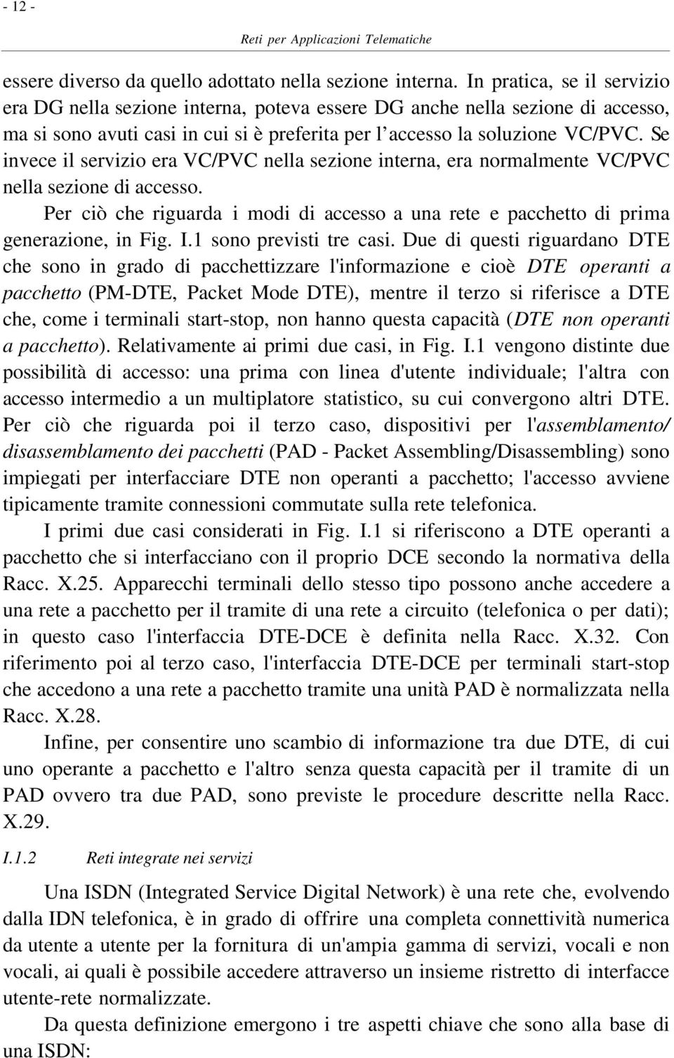 Se invece il servizio era VC/PVC nella sezione interna, era normalmente VC/PVC nella sezione di accesso. Per ciò che riguarda i modi di accesso a una rete e pacchetto di prima generazione, in Fig. I.