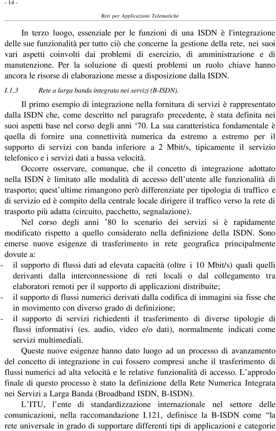 Per la soluzione di questi problemi un ruolo chiave hanno ancora le risorse di elaborazione messe a disposizione dalla ISDN. I.1.3 Rete a larga banda integrata nei servizi (B-ISDN).