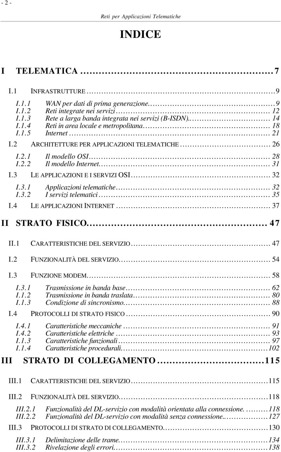 3 LE APPLICAZIONI E I SERVIZI OSI... 32 I.3.1 Applicazioni telematiche... 32 I.3.2 I servizi telematici... 35 I.4 LE APPLICAZIONI INTERNET... 37 II STRATO FISICO... 47 II.