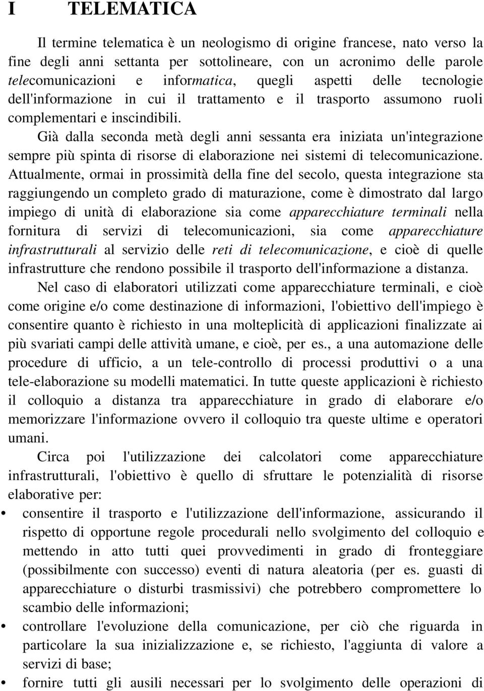 Già dalla seconda metà degli anni sessanta era iniziata un'integrazione sempre più spinta di risorse di elaborazione nei sistemi di telecomunicazione.