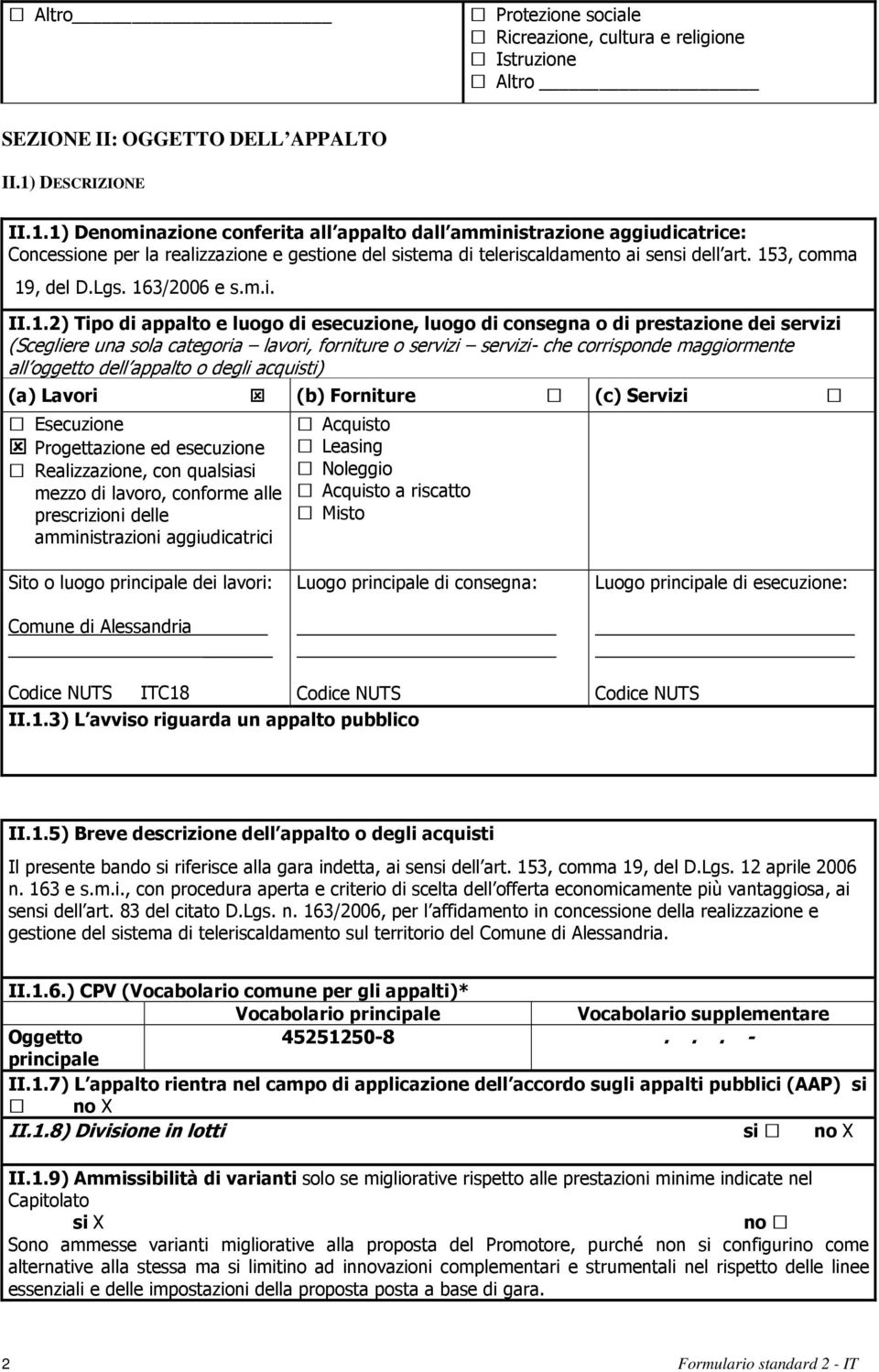 153, comma 19, del D.Lgs. 163/2006 e s.m.i. II.1.2) Tipo di appalto e luogo di esecuzione, luogo di consegna o di prestazione dei servizi (Scegliere una sola categoria lavori, forniture o servizi