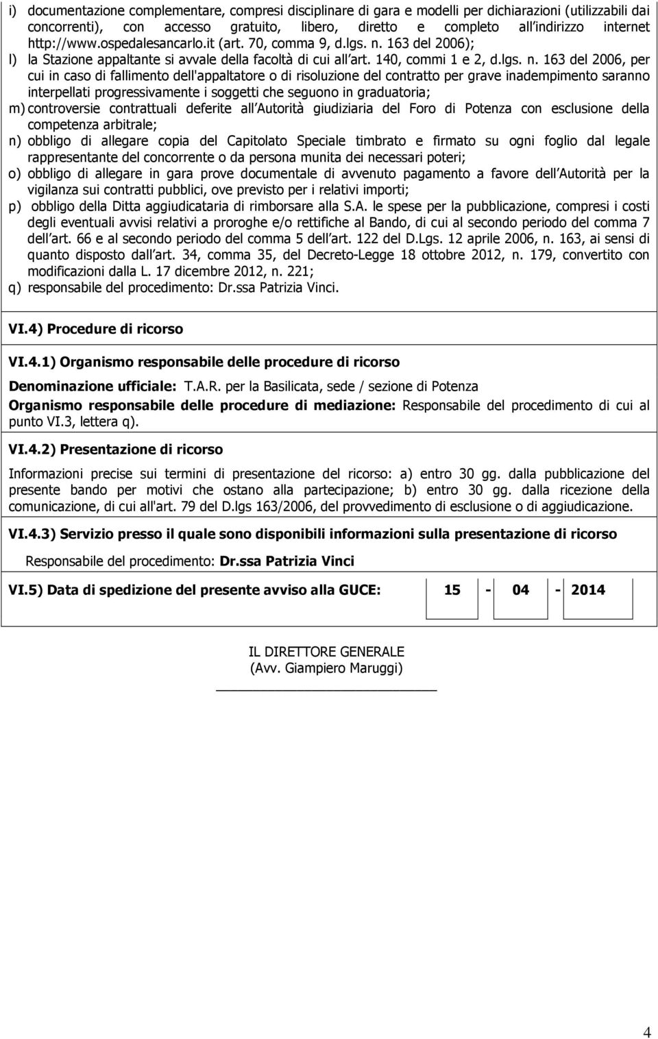 163 del 2006); l) la Stazione appaltante si avvale della facoltà di cui all art. 140, commi 1 e 2, d.lgs. n.