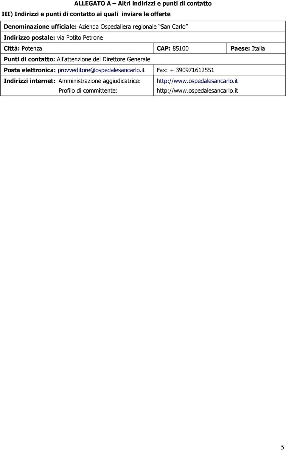 Potenza CAP: 85100 Paese: Italia Punti di contatto: All attenzione del Direttore Generale Posta elettronica: