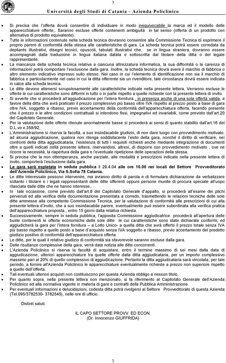 Tutte le informazioni contenute nella scheda tecnica dovranno consentire alla Commissione Tecnica di esprimere il proprio parere di conformità della stessa alle caratteristiche di gara.