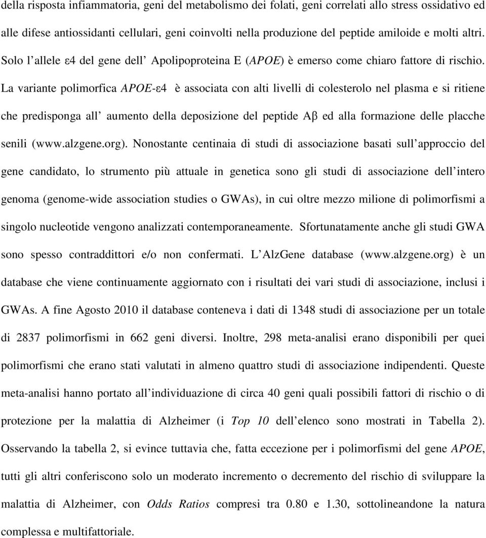 La variante polimorfica APOE-ε4 è associata con alti livelli di colesterolo nel plasma e si ritiene che predisponga all aumento della deposizione del peptide Aβ ed alla formazione delle placche