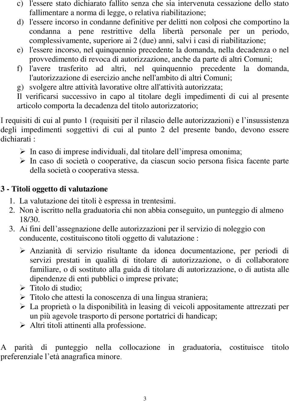 quinquennio precedente la domanda, nella decadenza o nel provvedimento di revoca di autorizzazione, anche da parte di altri Comuni; f) l'avere trasferito ad altri, nel quinquennio precedente la