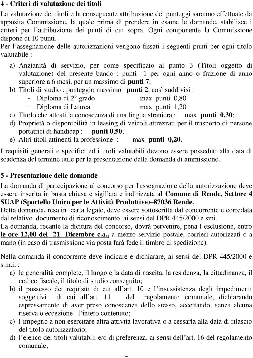 Per l assegnazione delle autorizzazioni vengono fissati i seguenti punti per ogni titolo valutabile : a) Anzianità di servizio, per come specificato al punto 3 (Titoli oggetto di valutazione) del