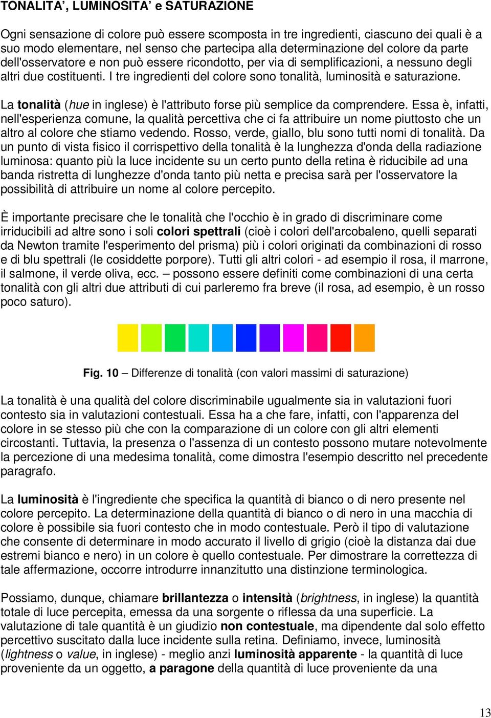 La tonalità (hue in inglese) è l'attributo forse più semplice da comprendere.