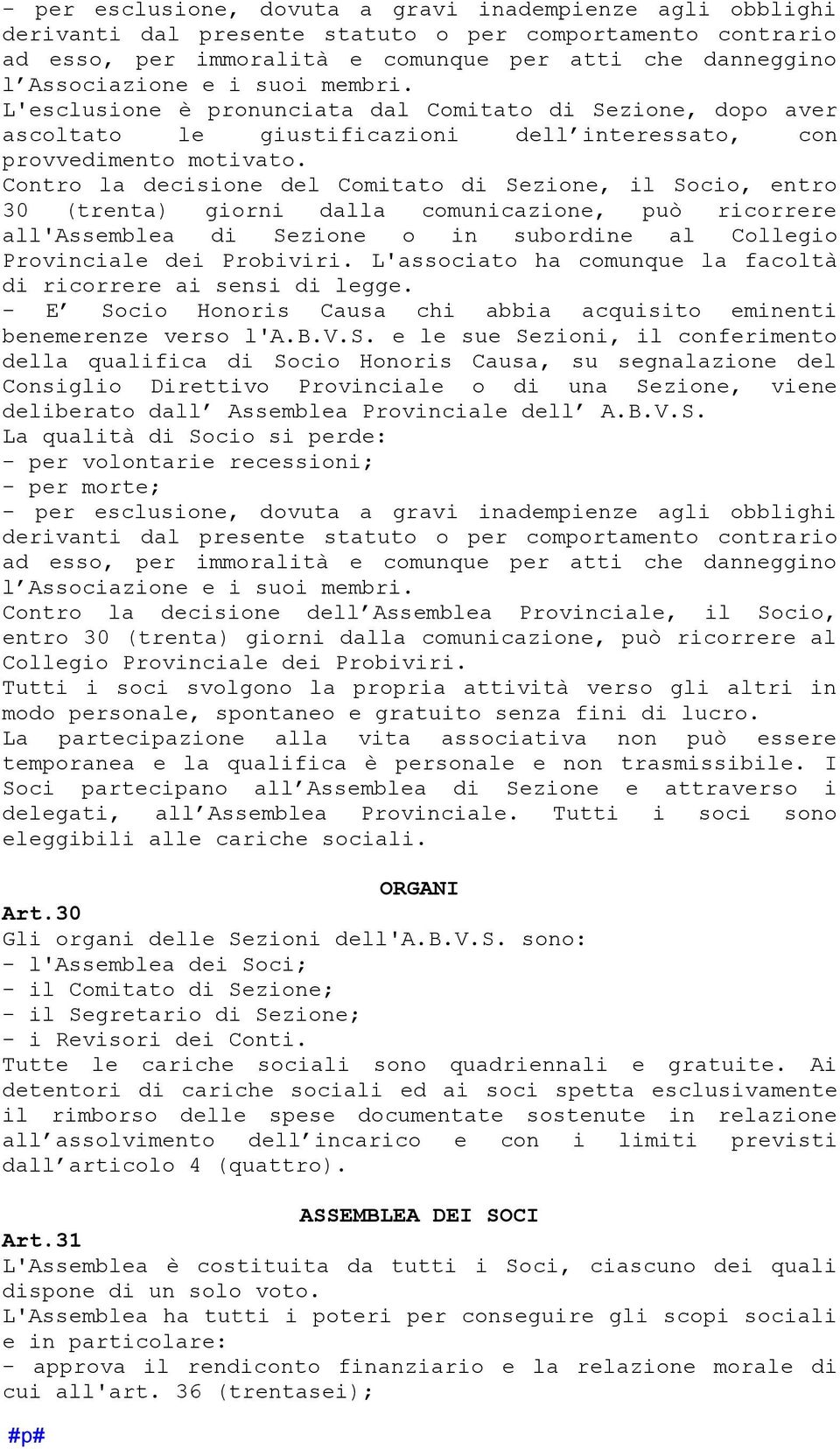 Contro la decisione del Comitato di Sezione, il Socio, entro 30 (trenta) giorni dalla comunicazione, può ricorrere all'assemblea di Sezione o in subordine al Collegio Provinciale dei Probiviri.