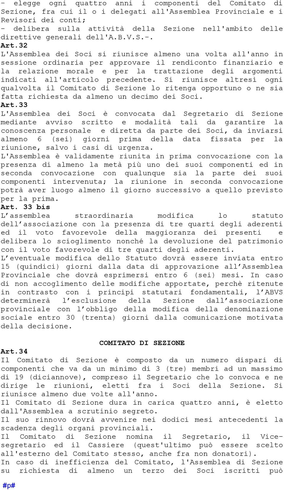 32 L'Assemblea dei Soci si riunisce almeno una volta all'anno in sessione ordinaria per approvare il rendiconto finanziario e la relazione morale e per la trattazione degli argomenti indicati